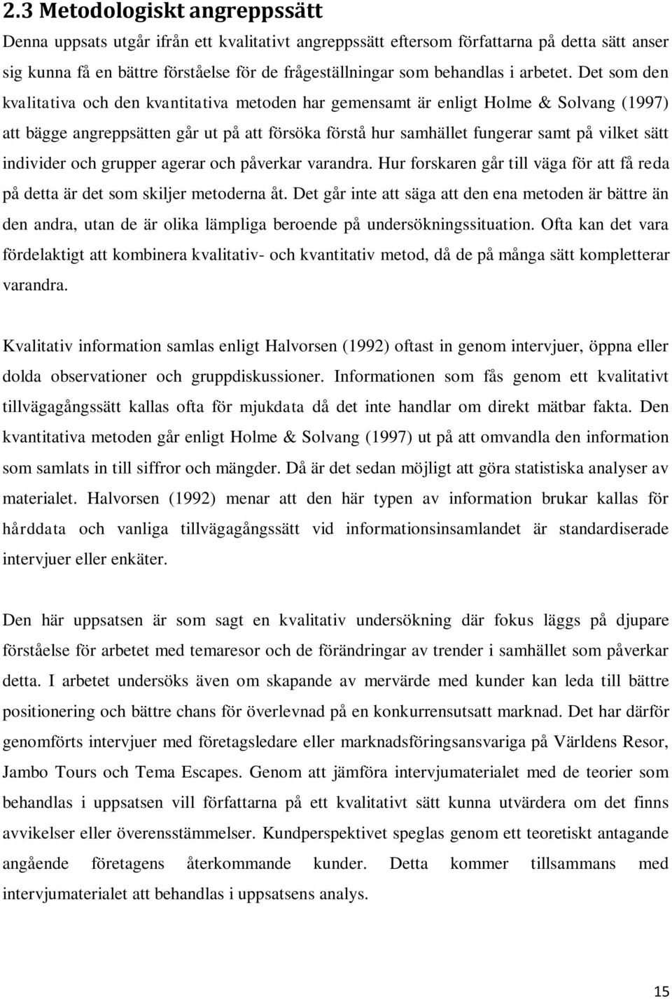 Det som den kvalitativa och den kvantitativa metoden har gemensamt är enligt Holme & Solvang (1997) att bägge angreppsätten går ut på att försöka förstå hur samhället fungerar samt på vilket sätt