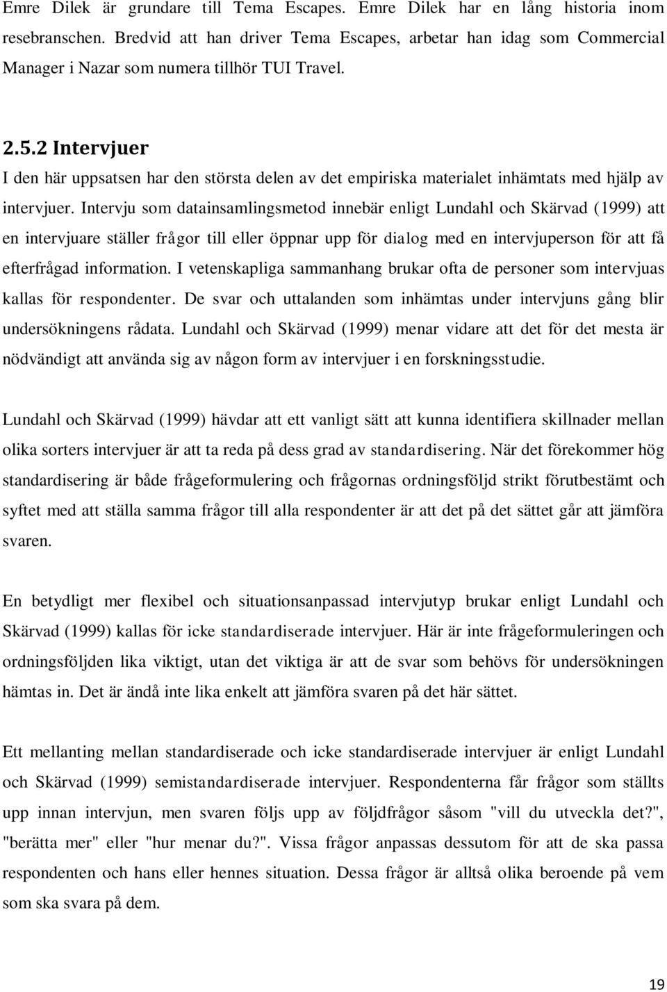 2 Intervjuer I den här uppsatsen har den största delen av det empiriska materialet inhämtats med hjälp av intervjuer.