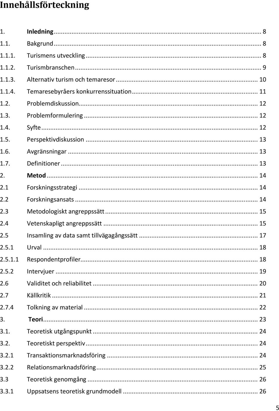 Metod... 14 2.1 Forskningsstrategi... 14 2.2 Forskningsansats... 14 2.3 Metodologiskt angreppssätt... 15 2.4 Vetenskapligt angreppssätt... 15 2.5 Insamling av data samt tillvägagångssätt... 17 2.5.1 Urval.