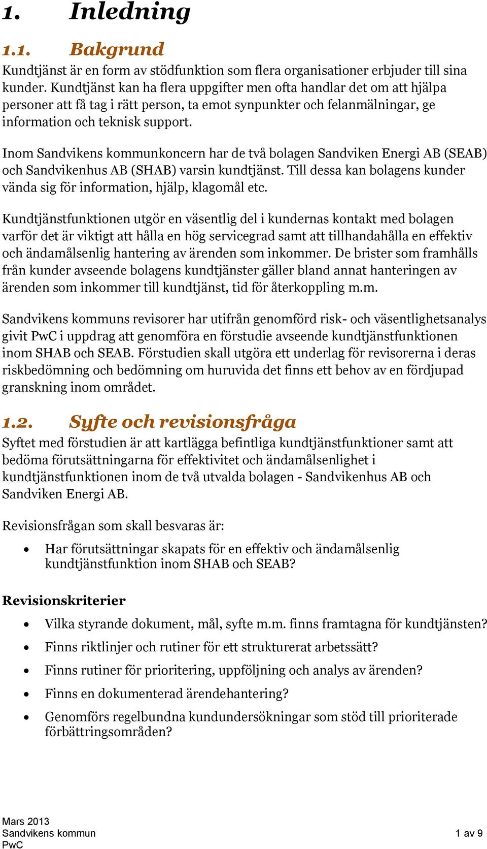 Inom Sandvikens kommunkoncern har de två bolagen Sandviken Energi AB (SEAB) och Sandvikenhus AB (SHAB) varsin kundtjänst. Till dessa kan bolagens kunder vända sig för information, hjälp, klagomål etc.