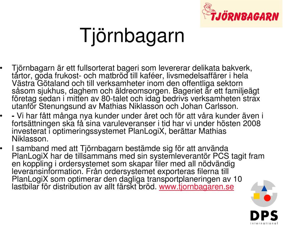 Bageriet är ett familjeägt företag sedan i mitten av 80-talet och idag bedrivs verksamheten strax utanför Stenungsund av Mathias Niklasson och Johan Carlsson.