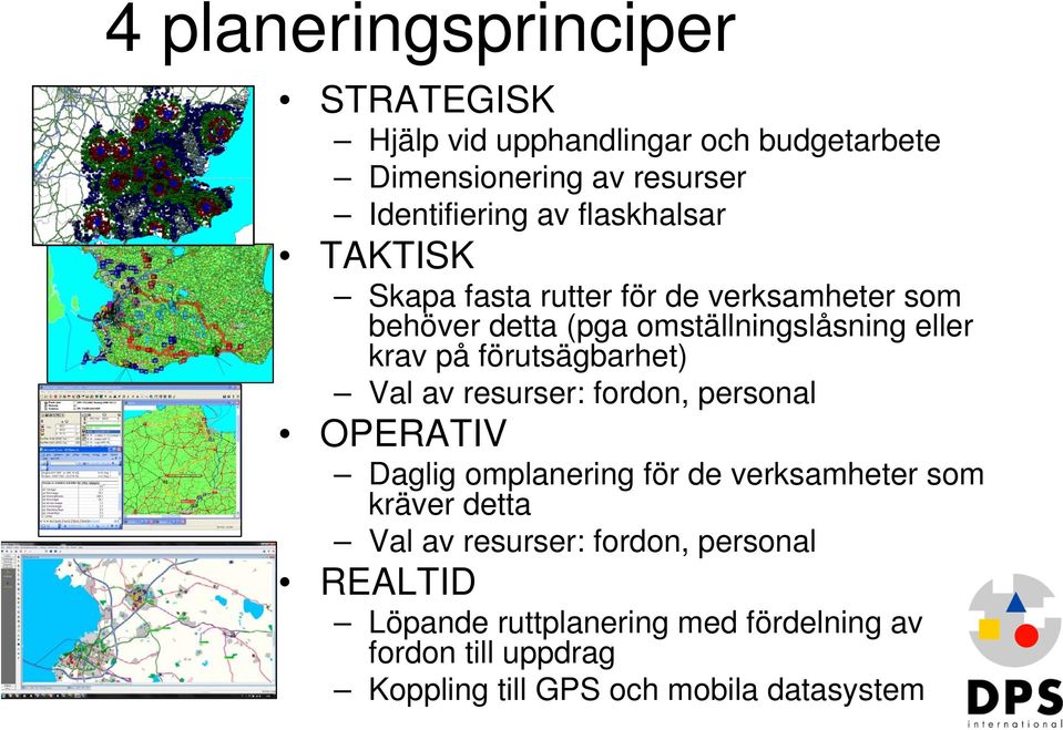 förutsägbarhet) Val av resurser: fordon, personal OPERATIV Daglig omplanering för de verksamheter som kräver detta Val av