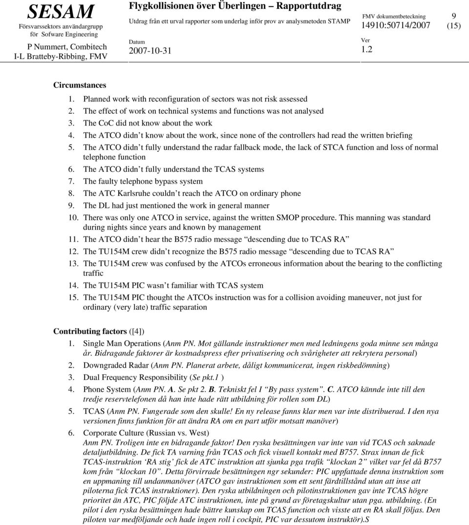 The ATCO didn t fully understand the radar fallback mode, the lack of STCA function and loss of normal telephone function 6. The ATCO didn t fully understand the TCAS systems 7.