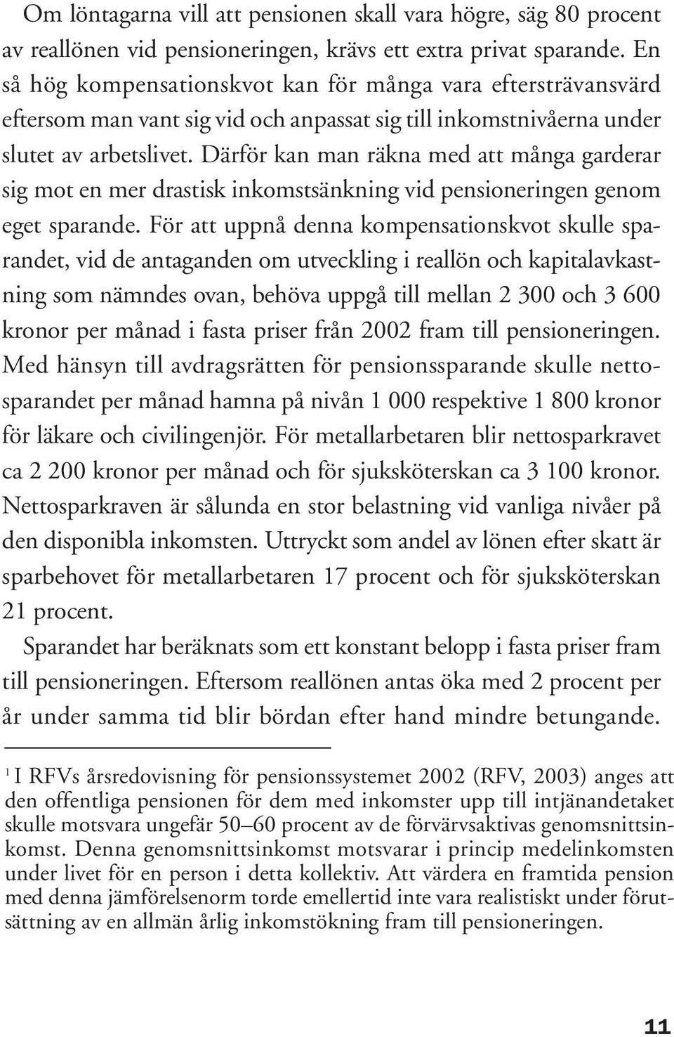 Därför kan man räkna med att många garderar sig mot en mer drastisk inkomstsänkning vid pensioneringen genom eget sparande.