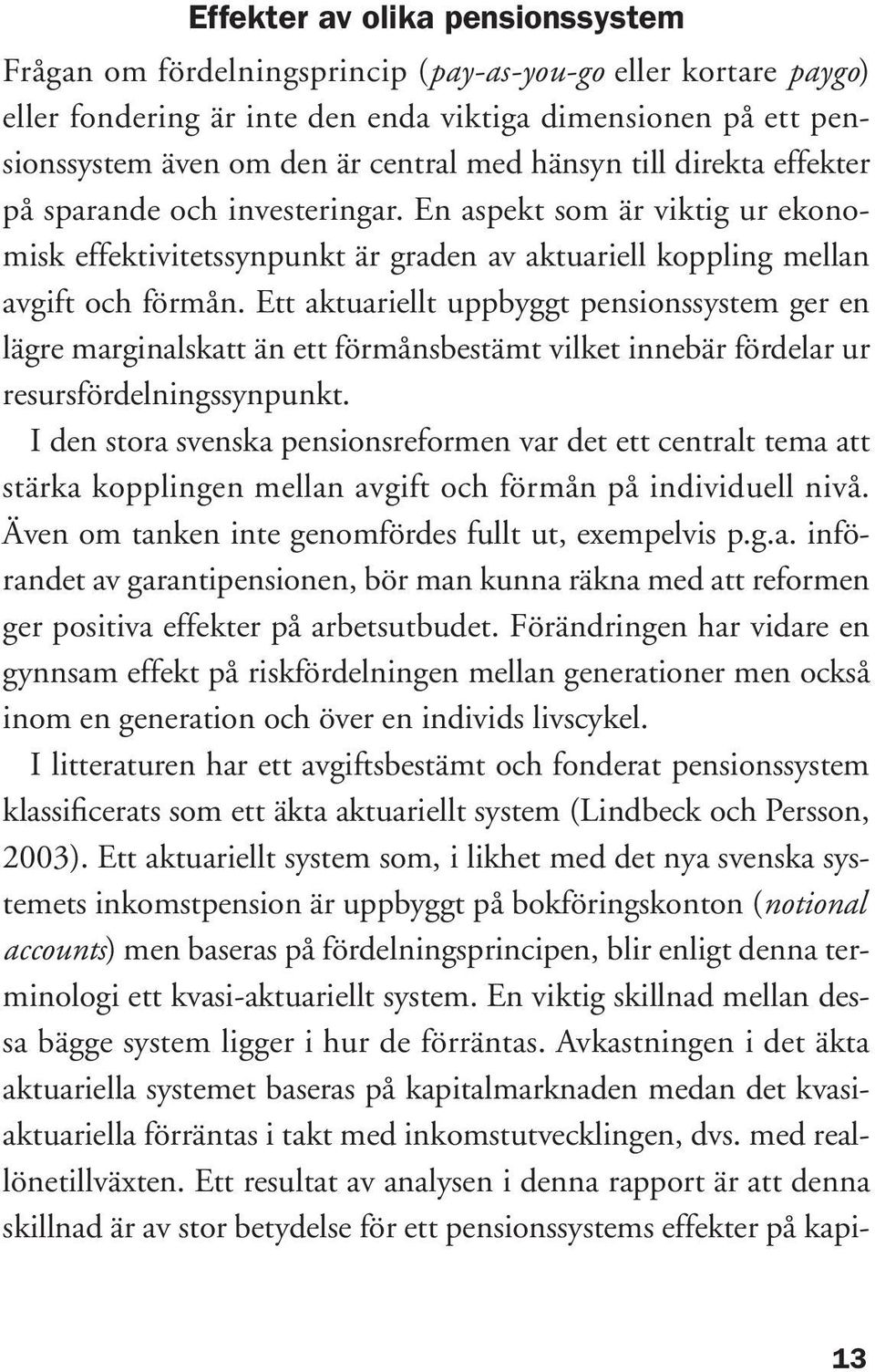 Ett aktuariellt uppbyggt pensionssystem ger en lägre marginalskatt än ett förmånsbestämt vilket innebär fördelar ur resursfördelningssynpunkt.