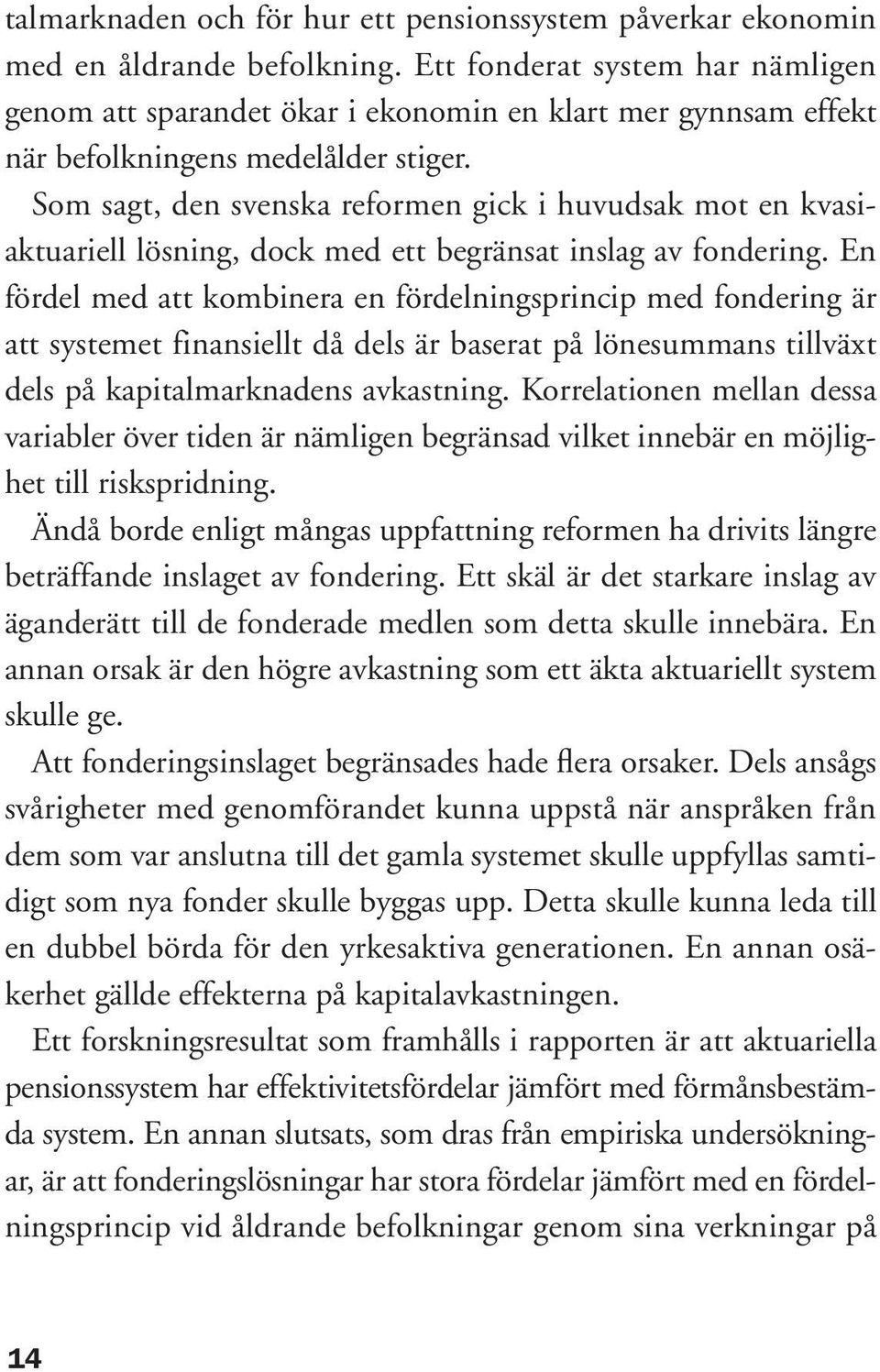 Som sagt, den svenska reformen gick i huvudsak mot en kvasiaktuariell lösning, dock med ett begränsat inslag av fondering.