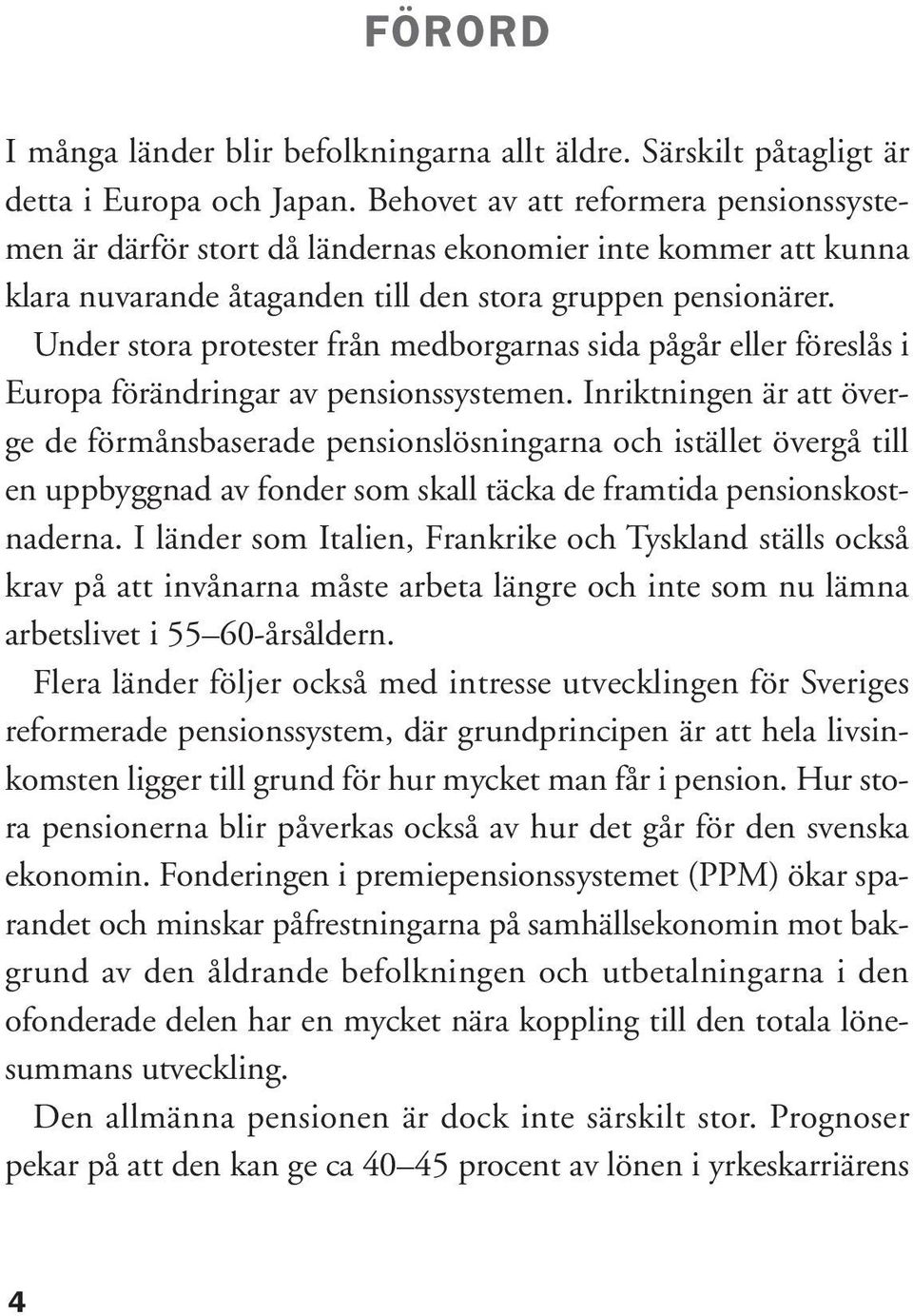 Under stora protester från medborgarnas sida pågår eller föreslås i Europa förändringar av pensionssystemen.