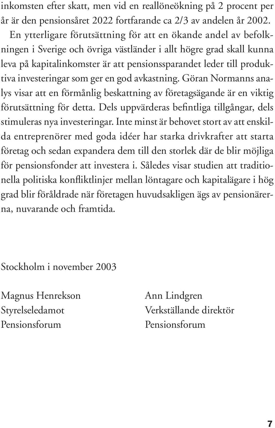 produktiva investeringar som ger en god avkastning. Göran Normanns analys visar att en förmånlig beskattning av företagsägande är en viktig förutsättning för detta.