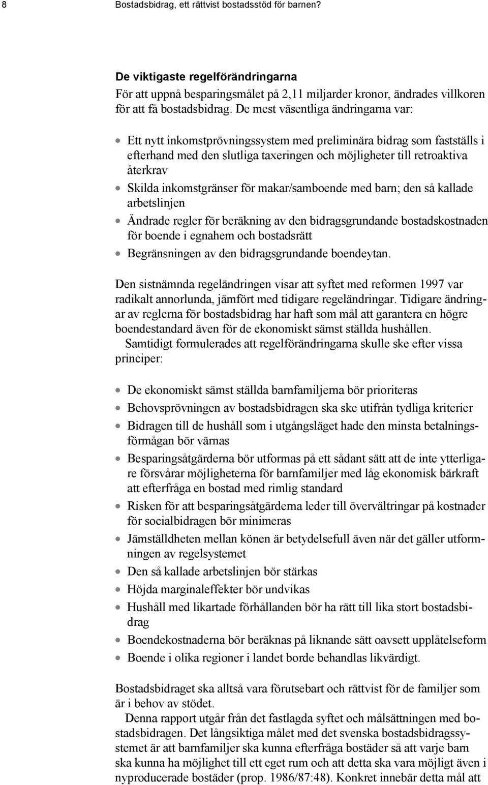 inkomstgränser för makar/samboende med barn; den så kallade arbetslinjen Ändrade regler för beräkning av den bidragsgrundande bostadskostnaden för boende i egnahem och bostadsrätt Begränsningen av