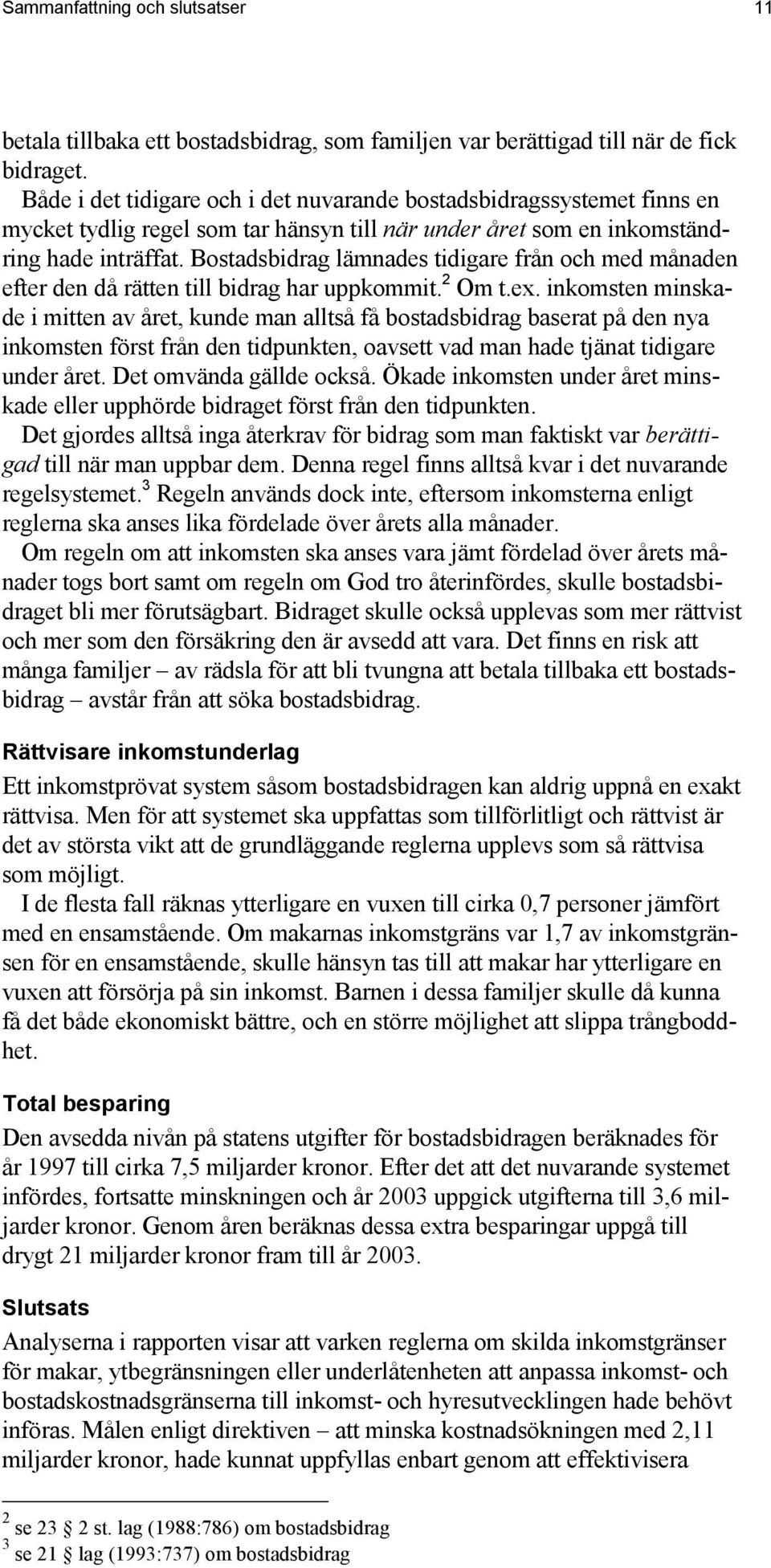 Bostadsbidrag lämnades tidigare från och med månaden efter den då rätten till bidrag har uppkommit. 2 Om t.ex.