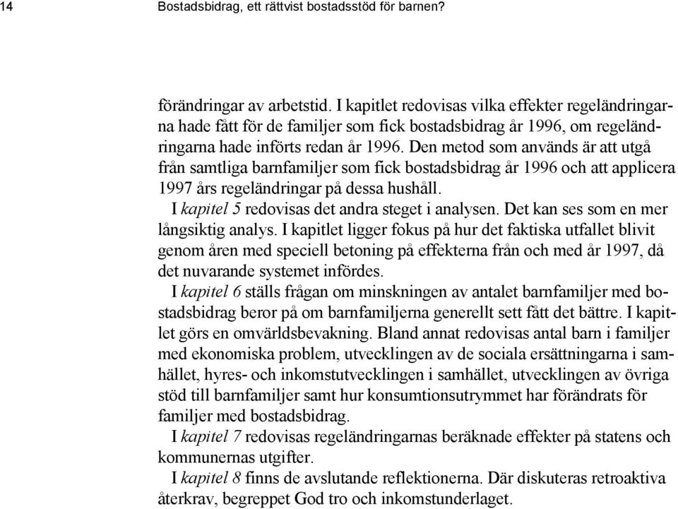 Den metod som används är att utgå från samtliga barnfamiljer som fick bostadsbidrag år 1996 och att applicera 1997 års regeländringar på dessa hushåll.