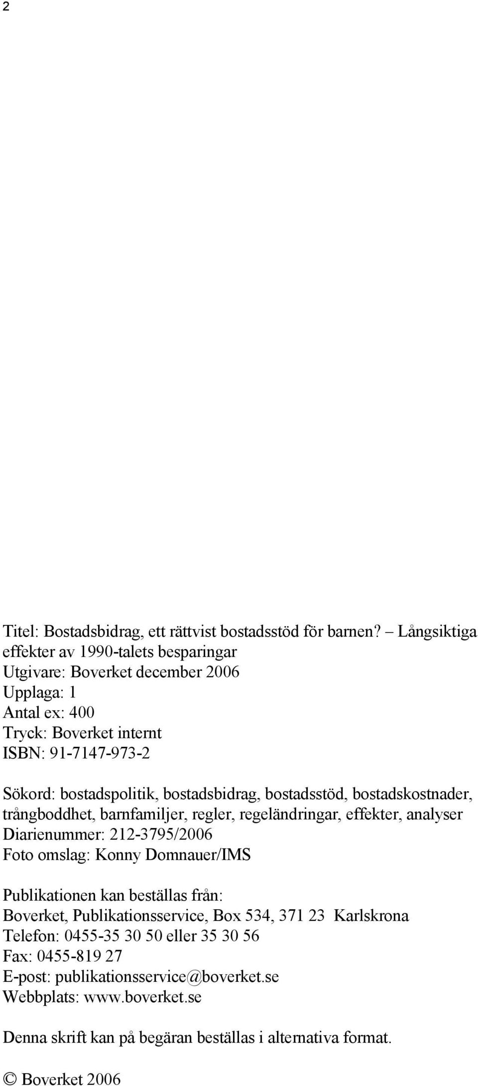 bostadsbidrag, bostadsstöd, bostadskostnader, trångboddhet, barnfamiljer, regler, regeländringar, effekter, analyser Diarienummer: 212-3795/2006 Foto omslag: Konny