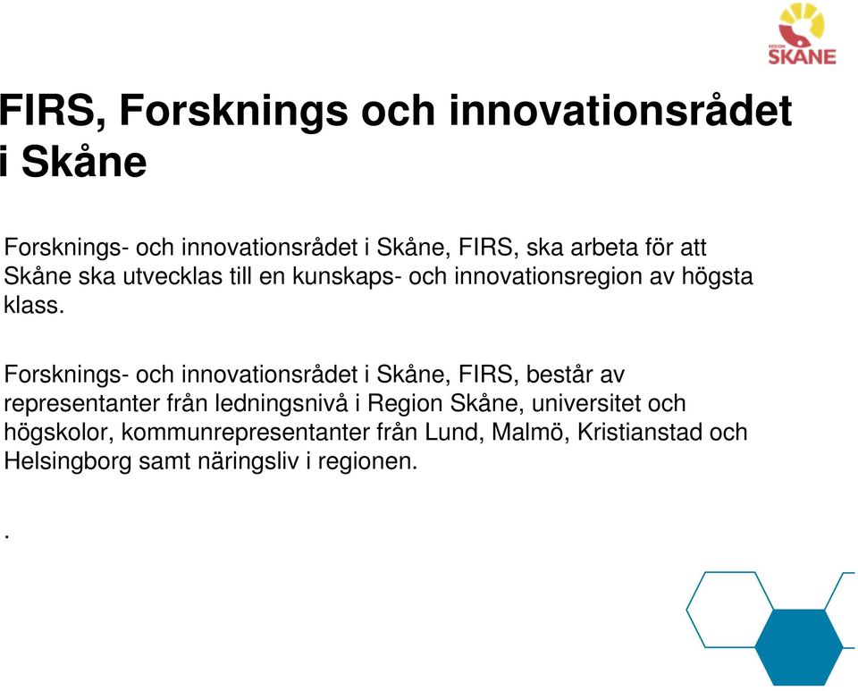 Forsknings- och innovationsrådet i Skåne, FIRS, består av representanter från ledningsnivå i Region