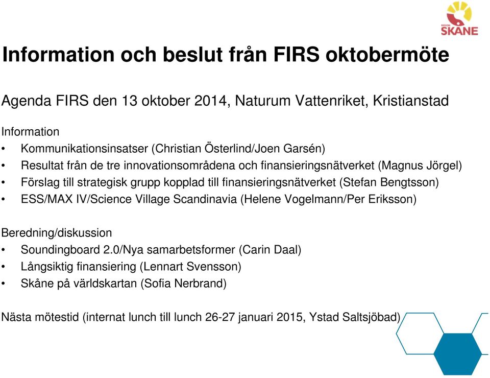 finansieringsnätverket (Stefan Bengtsson) ESS/MAX IV/Science Village Scandinavia (Helene Vogelmann/Per Eriksson) Beredning/diskussion Soundingboard 2.