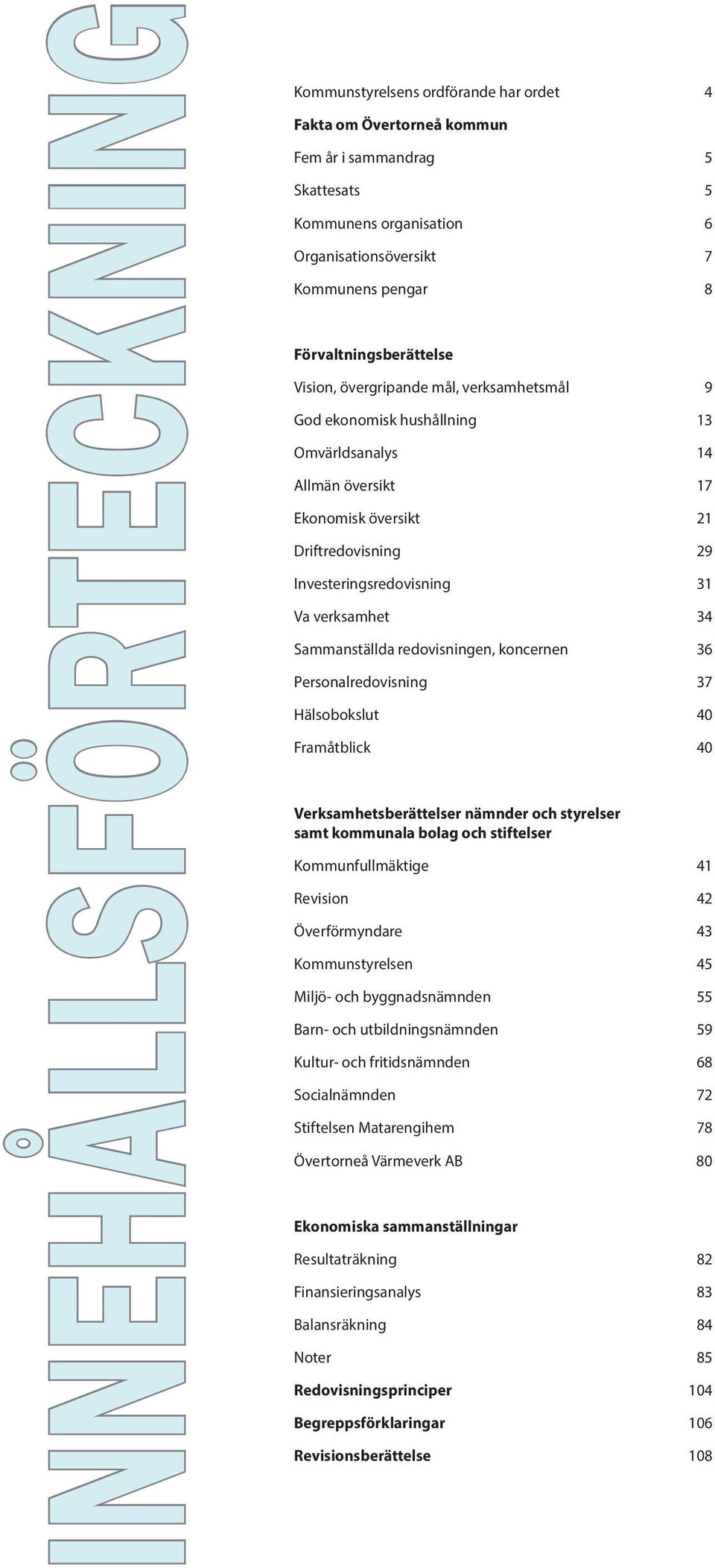 31 Va verksamhet 34 Sammanställda redovisningen, koncernen 36 Personalredovisning 37 Hälsobokslut 40 Framåtblick 40 Verksamhetsberättelser nämnder och styrelser samt kommunala bolag och stiftelser