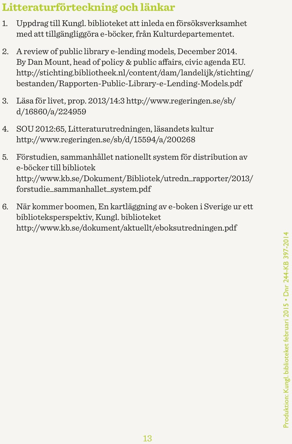 nl/content/dam/landelijk/stichting/ bestanden/rapporten-public-library-e-lending-models.pdf 3. Läsa för livet, prop. 2013/14:3 http://www.regeringen.se/sb/ d/16860/a/224959 4.