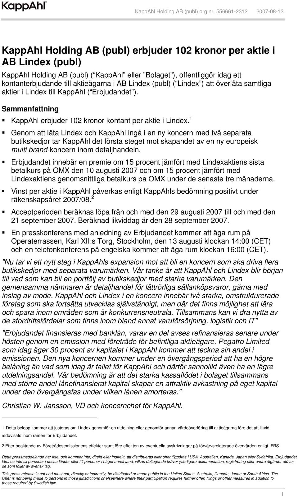 1 Genom att låta Lindex och KappAhl ingå i en ny koncern med två separata butikskedjor tar KappAhl det första steget mot skapandet av en ny europeisk multi brand-koncern inom detaljhandeln.