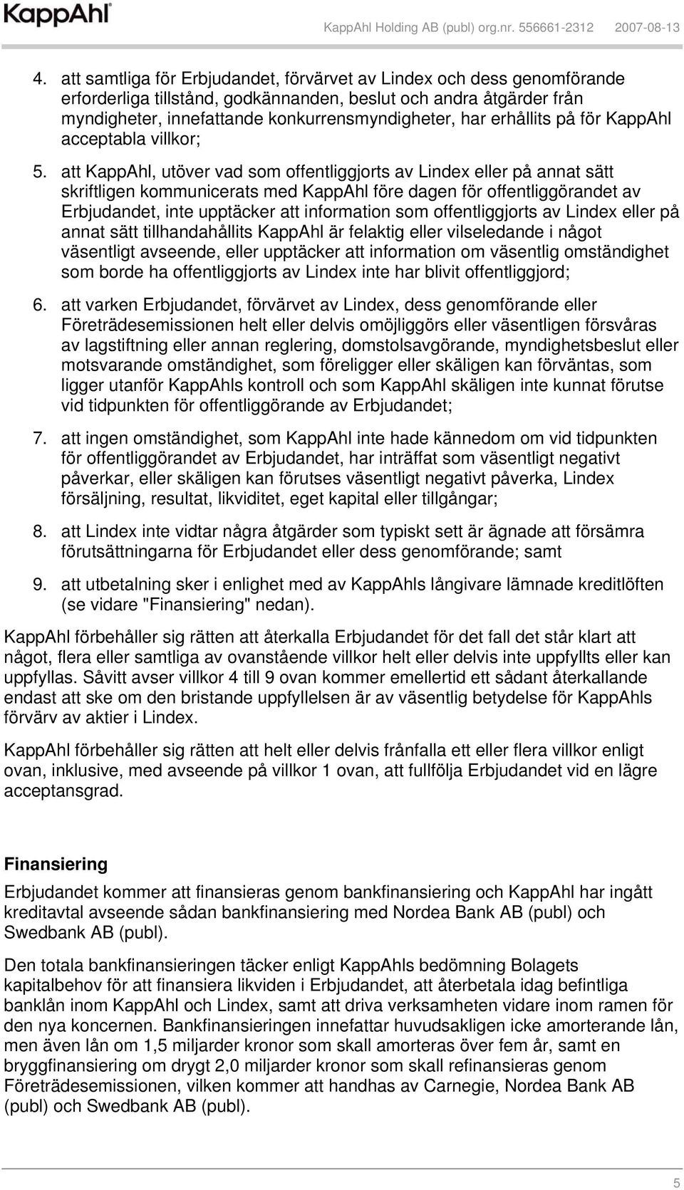 att KappAhl, utöver vad som offentliggjorts av Lindex eller på annat sätt skriftligen kommunicerats med KappAhl före dagen för offentliggörandet av Erbjudandet, inte upptäcker att information som