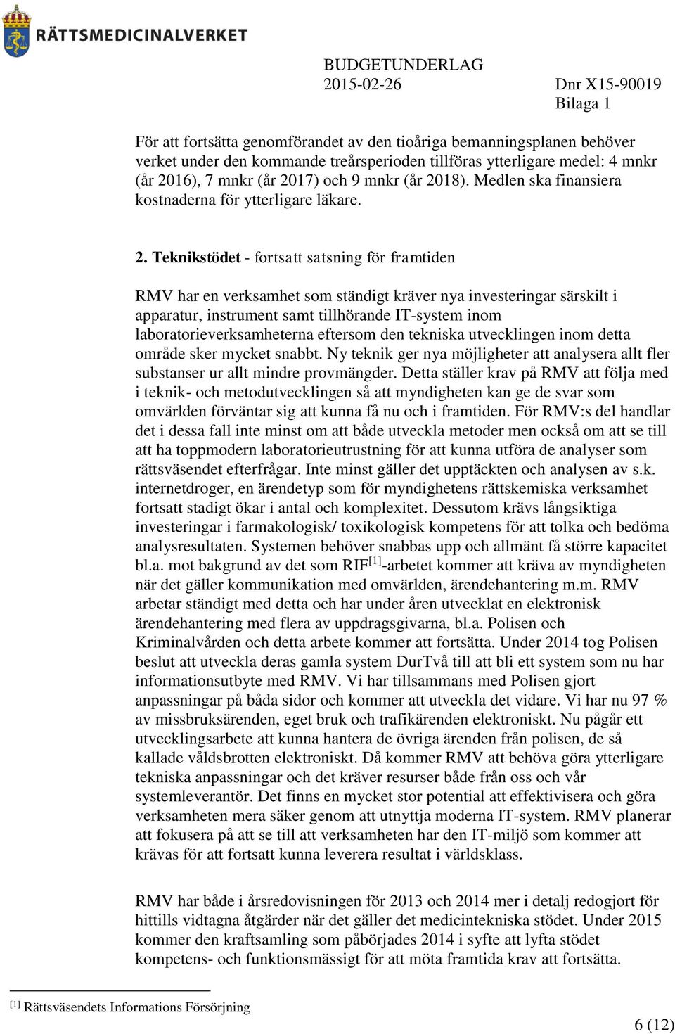 Teknikstödet - fortsatt satsning för framtiden RMV har en verksamhet som ständigt kräver nya investeringar särskilt i apparatur, instrument samt tillhörande IT-system inom laboratorieverksamheterna