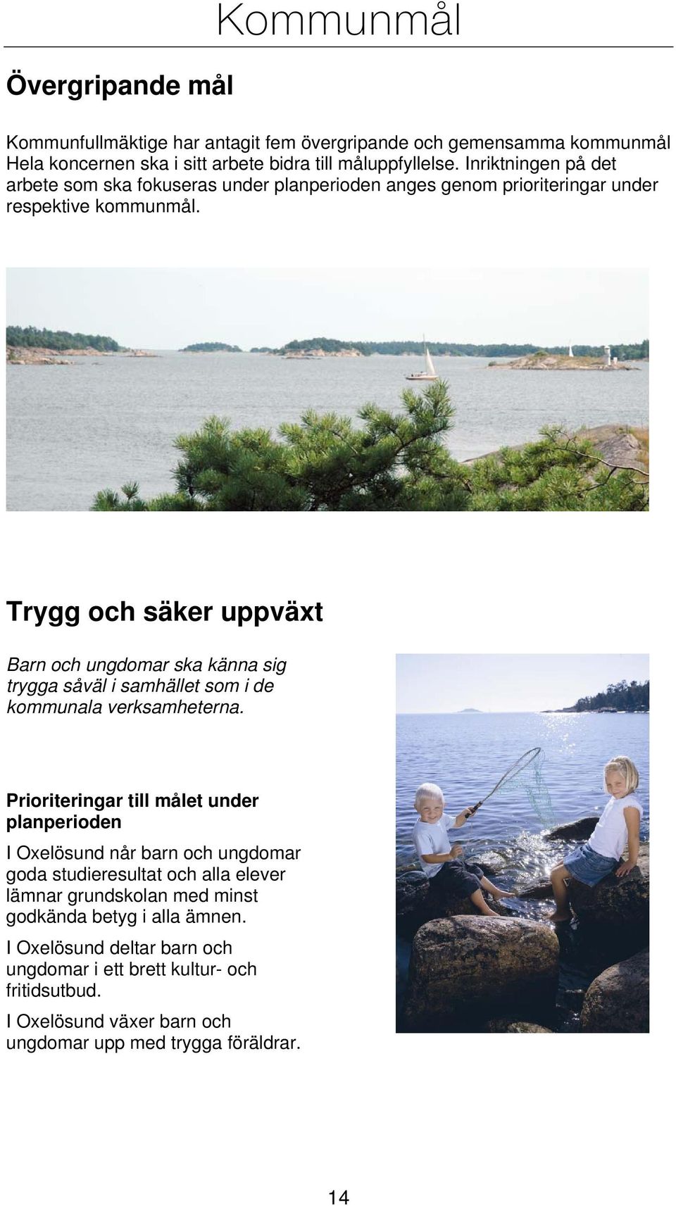 Trygg och säker uppväxt Barn och ungdomar ska känna sig trygga såväl i samhället som i de kommunala verksamheterna.