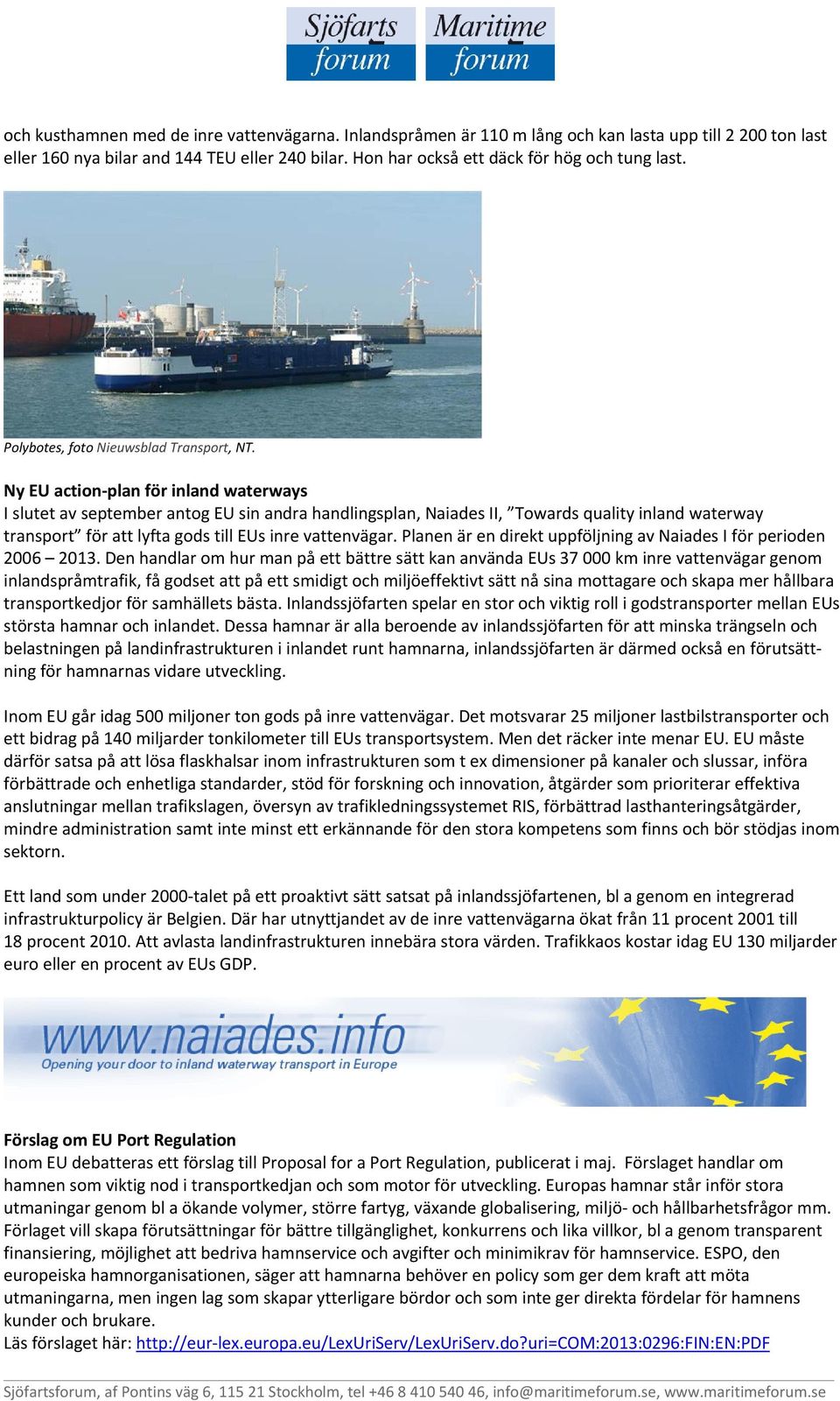 Ny EU action-plan för inland waterways I slutet av september antog EU sin andra handlingsplan, Naiades II, Towards quality inland waterway transport för att lyfta gods till EUs inre vattenvägar.