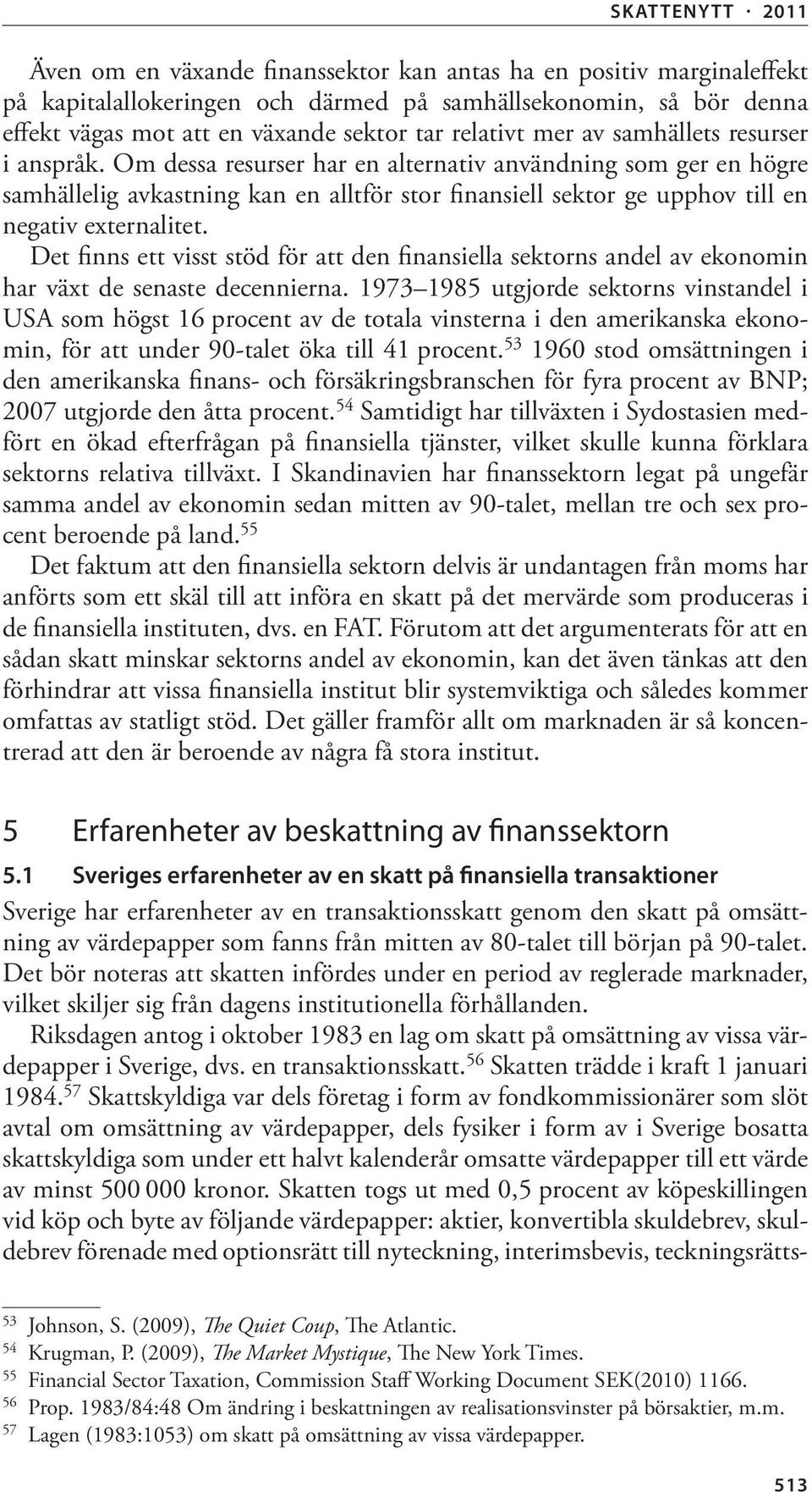 Det finns ett visst stöd för att den finansiella sektorns andel av ekonomin har växt de senaste decennierna.