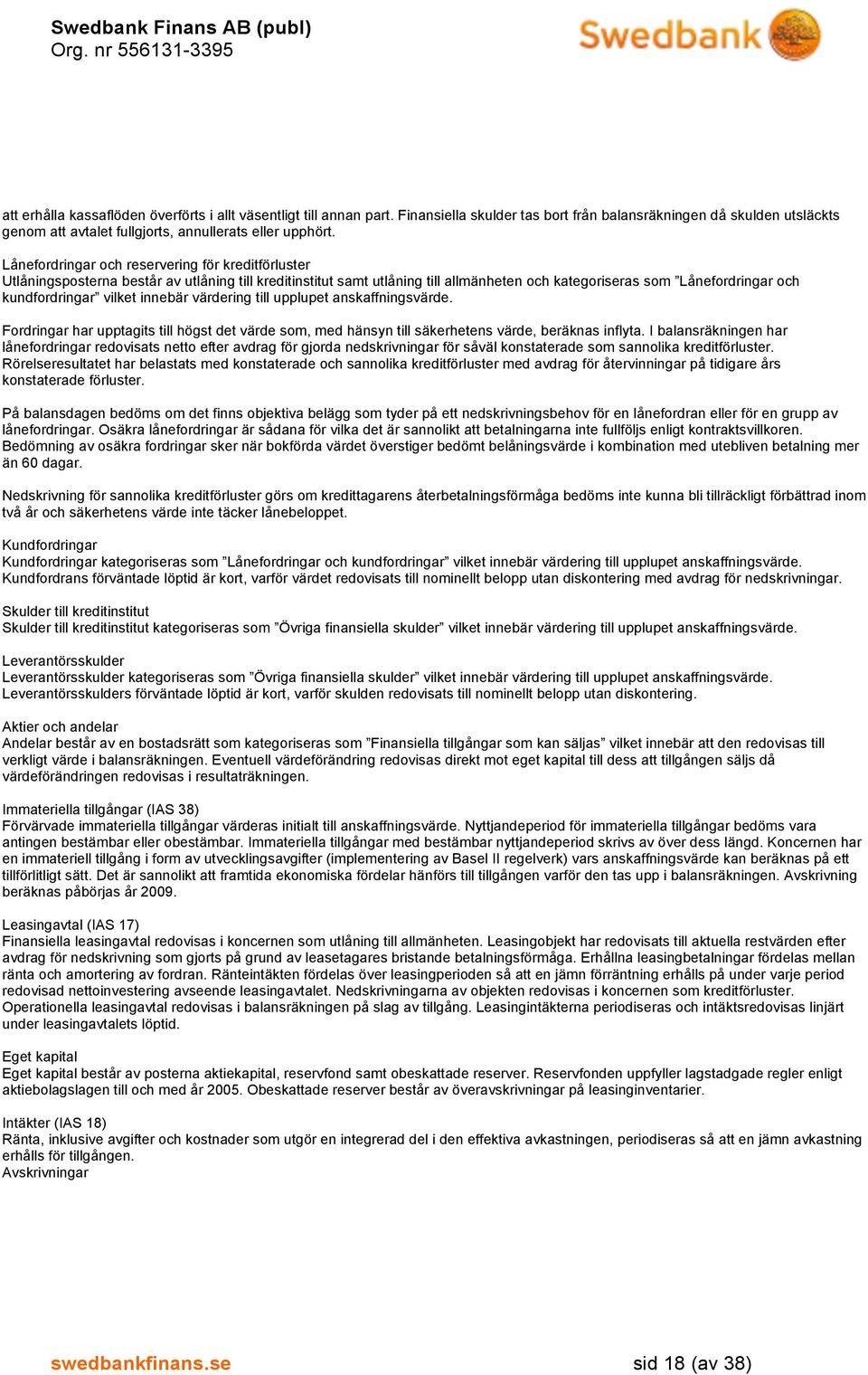 vilket innebär värdering till upplupet anskaffningsvärde. Fordringar har upptagits till högst det värde som, med hänsyn till säkerhetens värde, beräknas inflyta.