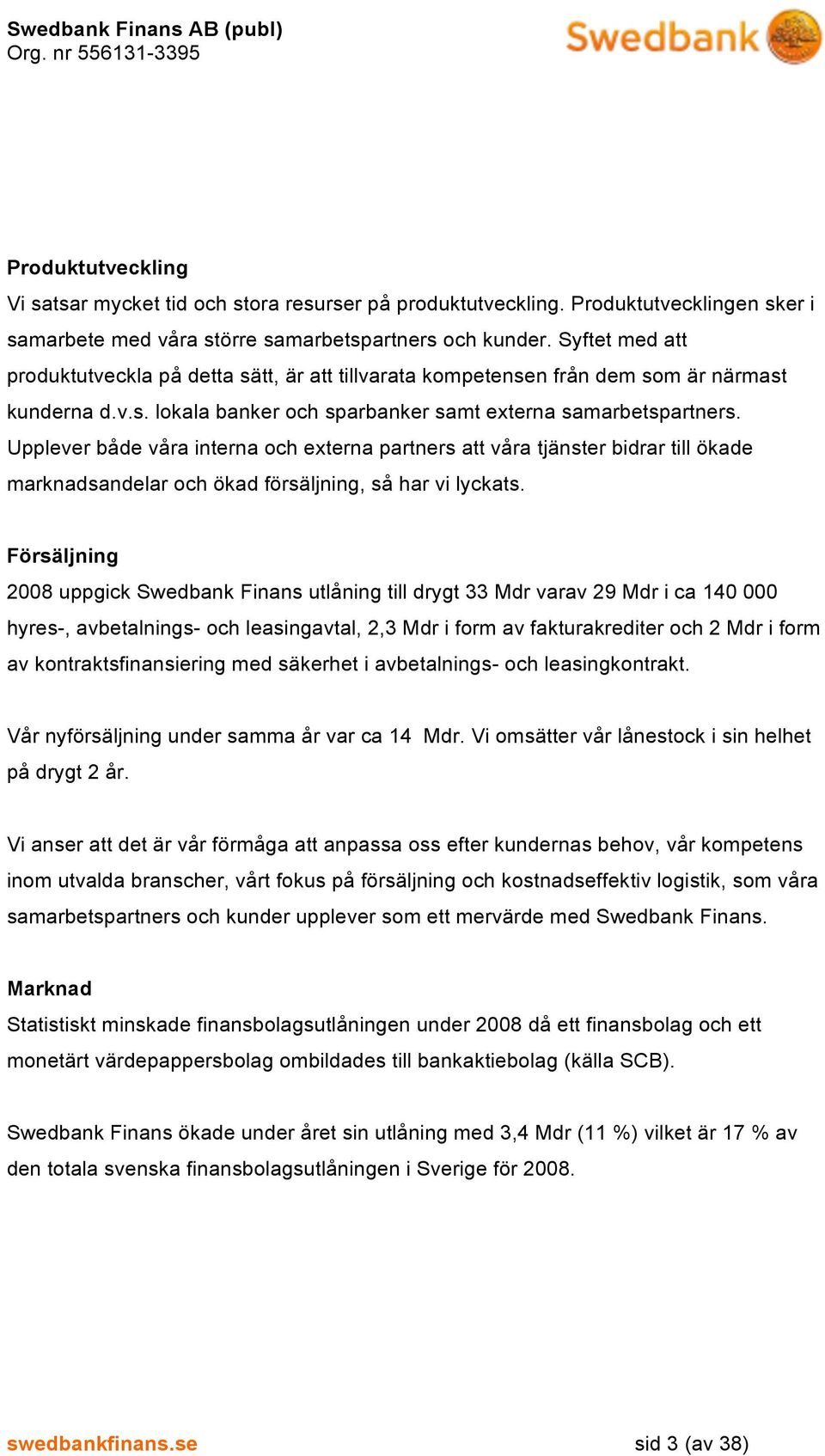 Upplever både våra interna och externa partners att våra tjänster bidrar till ökade marknadsandelar och ökad försäljning, så har vi lyckats.