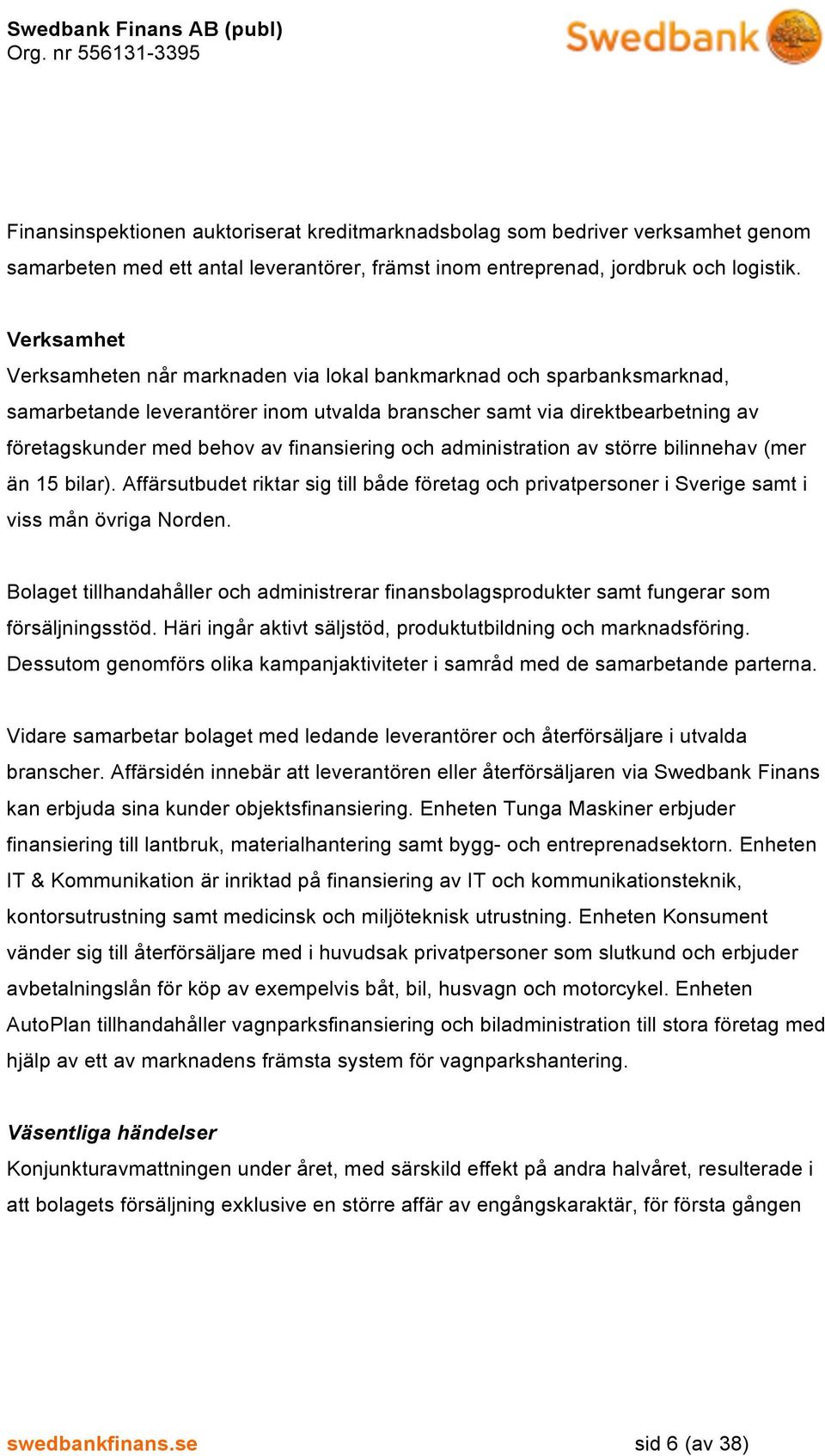 finansiering och administration av större bilinnehav (mer än 15 bilar). Affärsutbudet riktar sig till både företag och privatpersoner i Sverige samt i viss mån övriga Norden.