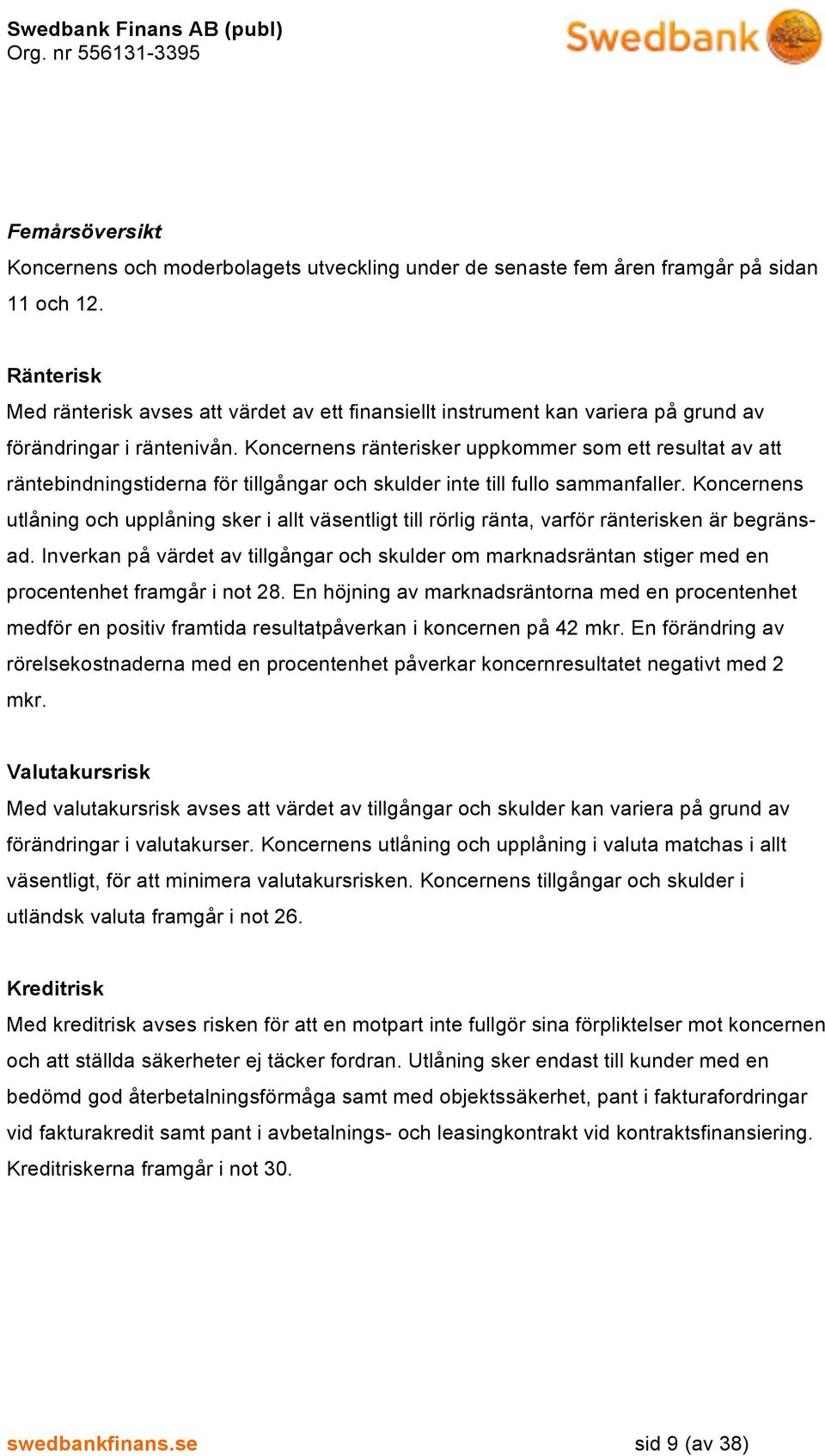 s ränterisker uppkommer som ett resultat av att räntebindningstiderna för tillgångar och skulder inte till fullo sammanfaller.