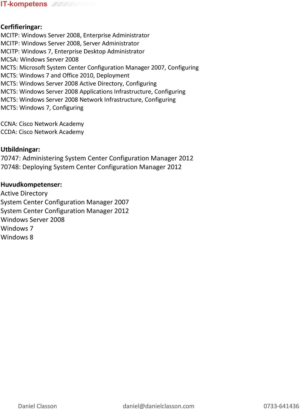 Server 2008 Applications Infrastructure, Configuring MCTS: Windows Server 2008 Network Infrastructure, Configuring MCTS: Windows 7, Configuring CCNA: Cisco Network Academy CCDA: Cisco Network Academy