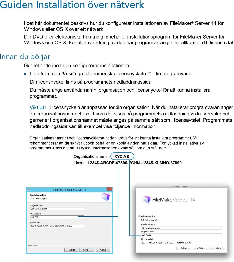 Innan du börjar Gör följande innan du konfigurerar installationen: 1 Leta fram den 35-siffriga alfanumeriska licensnyckeln för din programvara. Din licensnyckel finns på programmets nedladdningssida.