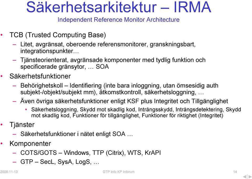 åtkomstkontroll, säkerhetsloggning, Även övriga säkerhetsfunktioner enligt KSF plus Integritet och Tillgänglighet Tjänster Säkerhetsloggning, Skydd mot skadlig kod, Intrångsskydd,