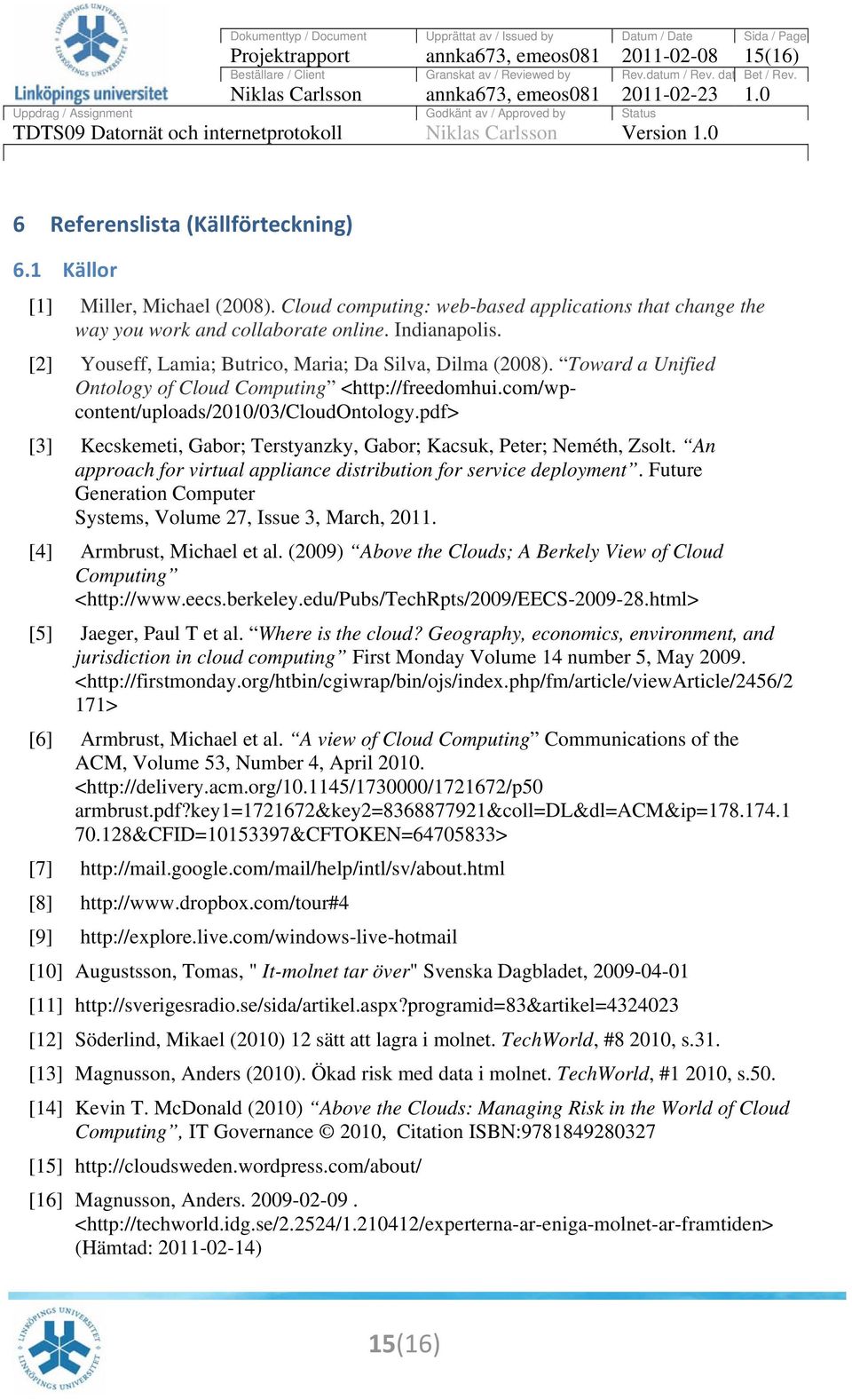 Toward a Unified Ontology of Cloud Computing <http://freedomhui.com/wpcontent/uploads/2010/03/cloudontology.pdf> [3] Kecskemeti, Gabor; Terstyanzky, Gabor; Kacsuk, Peter; Neméth, Zsolt.