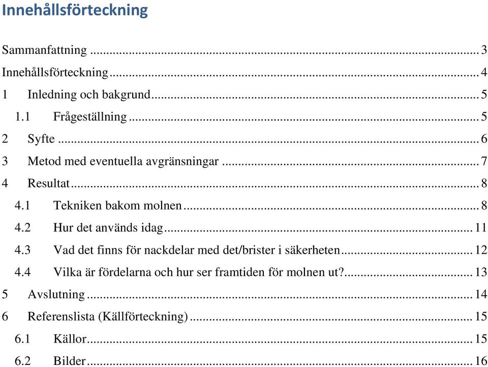 .. 11 4.3 Vad det finns för nackdelar med det/brister i säkerheten... 12 4.