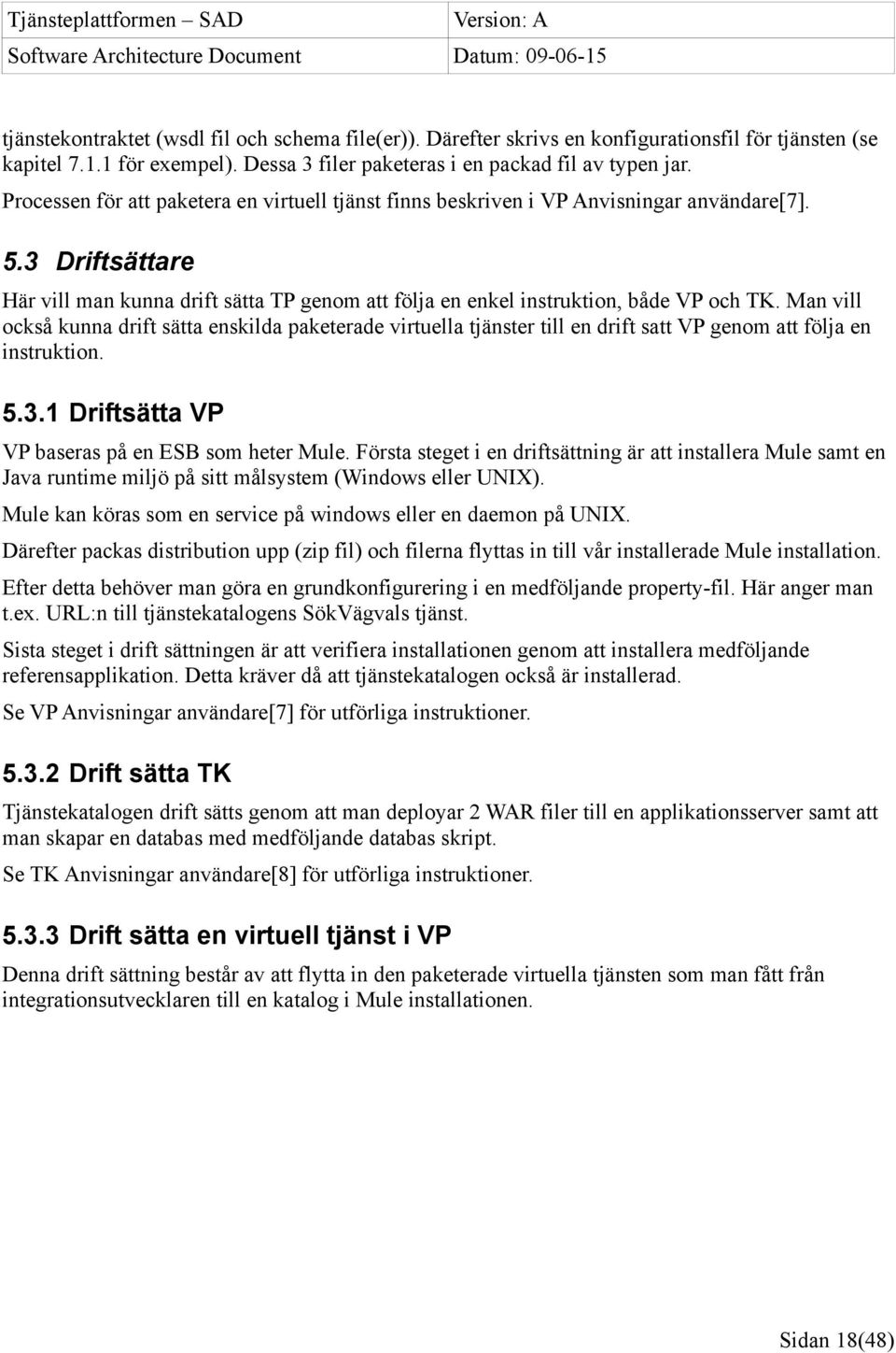 Man vill också kunna drift sätta enskilda paketerade virtuella tjänster till en drift satt VP genom att följa en instruktion. 5.3.1 Driftsätta VP VP baseras på en ESB som heter Mule.