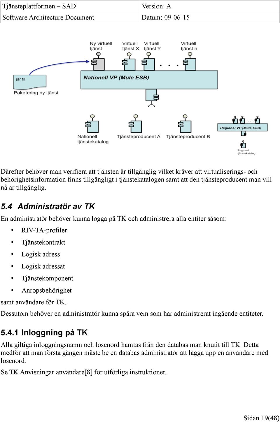 4 Administratör av TK En administratör behöver kunna logga på TK och administrera alla entiter såsom: RIV-TA-profiler Tjänstekontrakt Logisk adress Logisk adressat Tjänstekomponent Anropsbehörighet