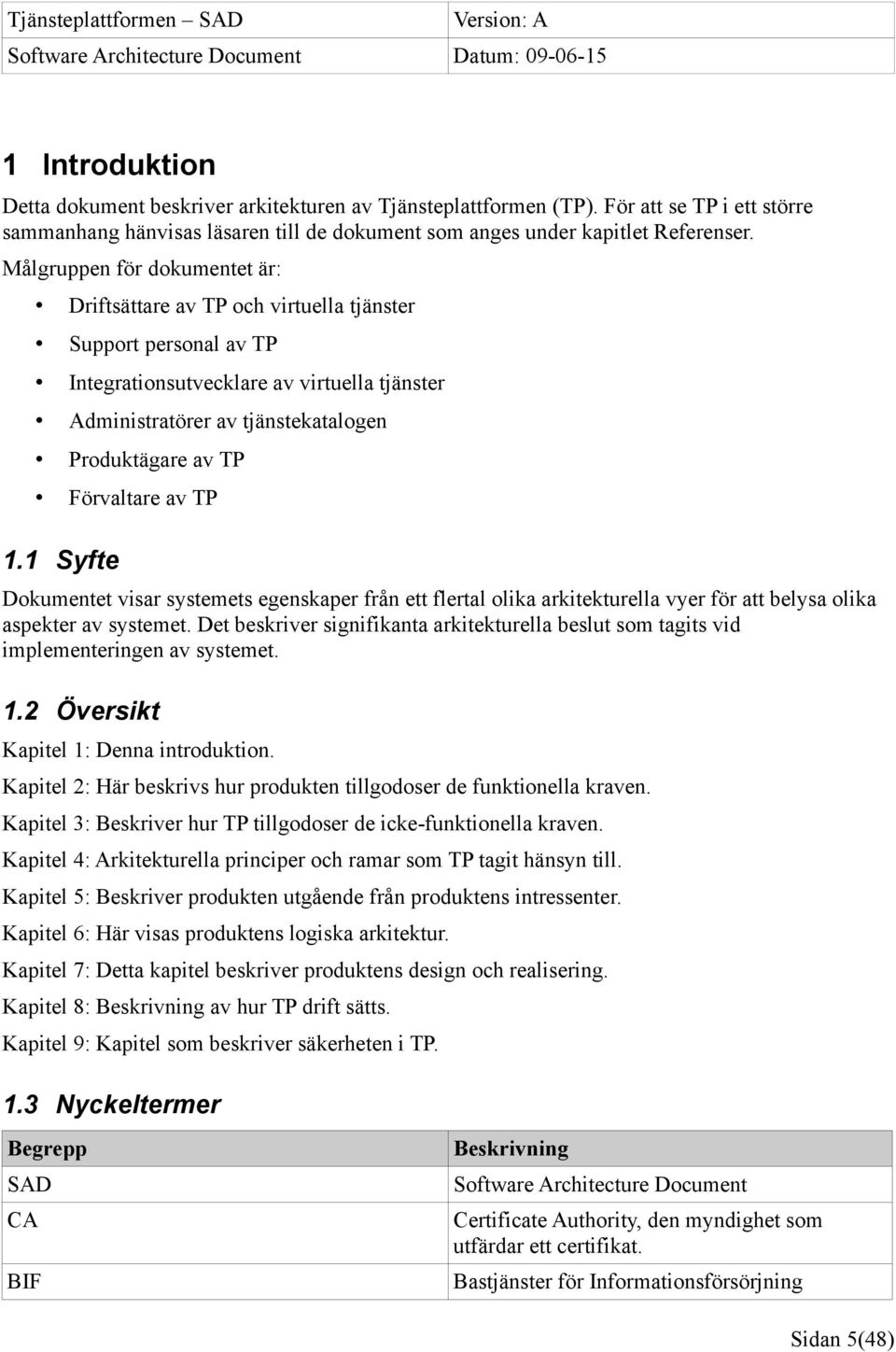 Förvaltare av TP 1.1 Syfte Dokumentet visar systemets egenskaper från ett flertal olika arkitekturella vyer för att belysa olika aspekter av systemet.