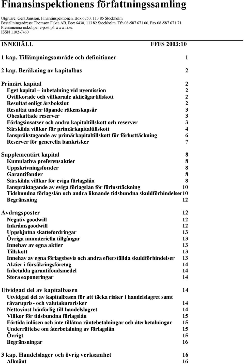 Beräkning av kapitalbas 2 Primärt kapital 2 Eget kapital inbetalning vid nyemission 2 Ovillkorade och villkorade aktieägartillskott 2 Resultat enligt årsbokslut 2 Resultat under löpande räkenskapsår