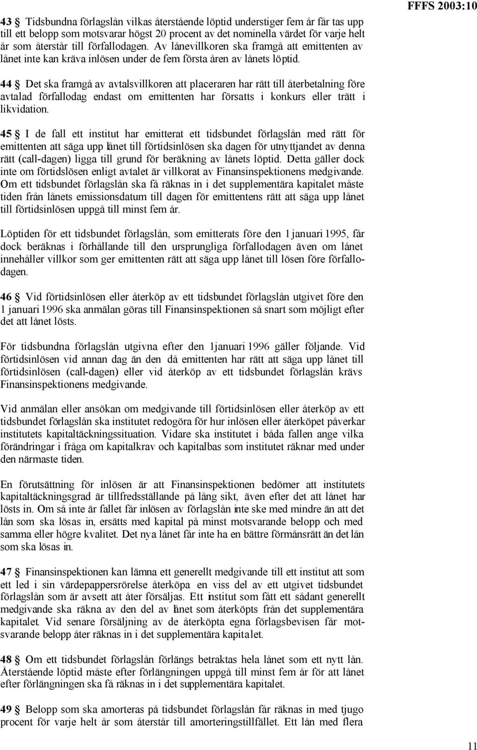 FFFS 2003:10 44 Det ska framgå av avtalsvillkoren att placeraren har rätt till återbetalning före avtalad förfallodag endast om emittenten har försatts i konkurs eller trätt i likvidation.