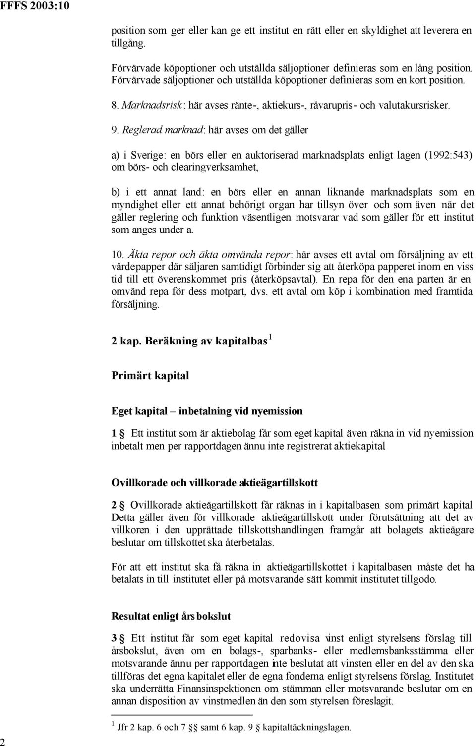 Reglerad marknad: här avses om det gäller a) i Sverige: en börs eller en auktoriserad marknadsplats enligt lagen (1992:543) om börs- och clearingverksamhet, b) i ett annat land: en börs eller en