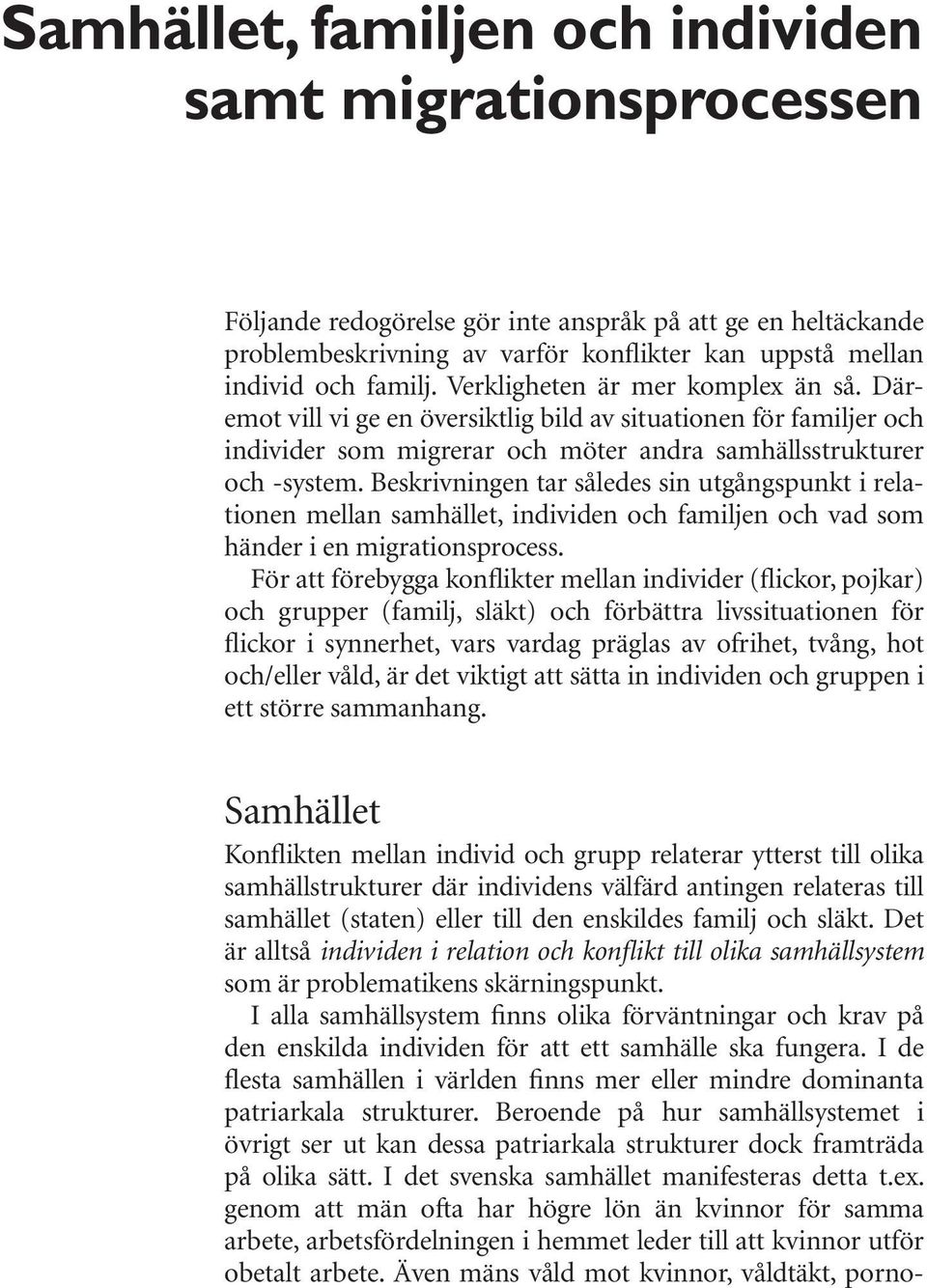 Beskrivningen tar således sin utgångspunkt i relationen mellan samhället, individen och familjen och vad som händer i en migrationsprocess.