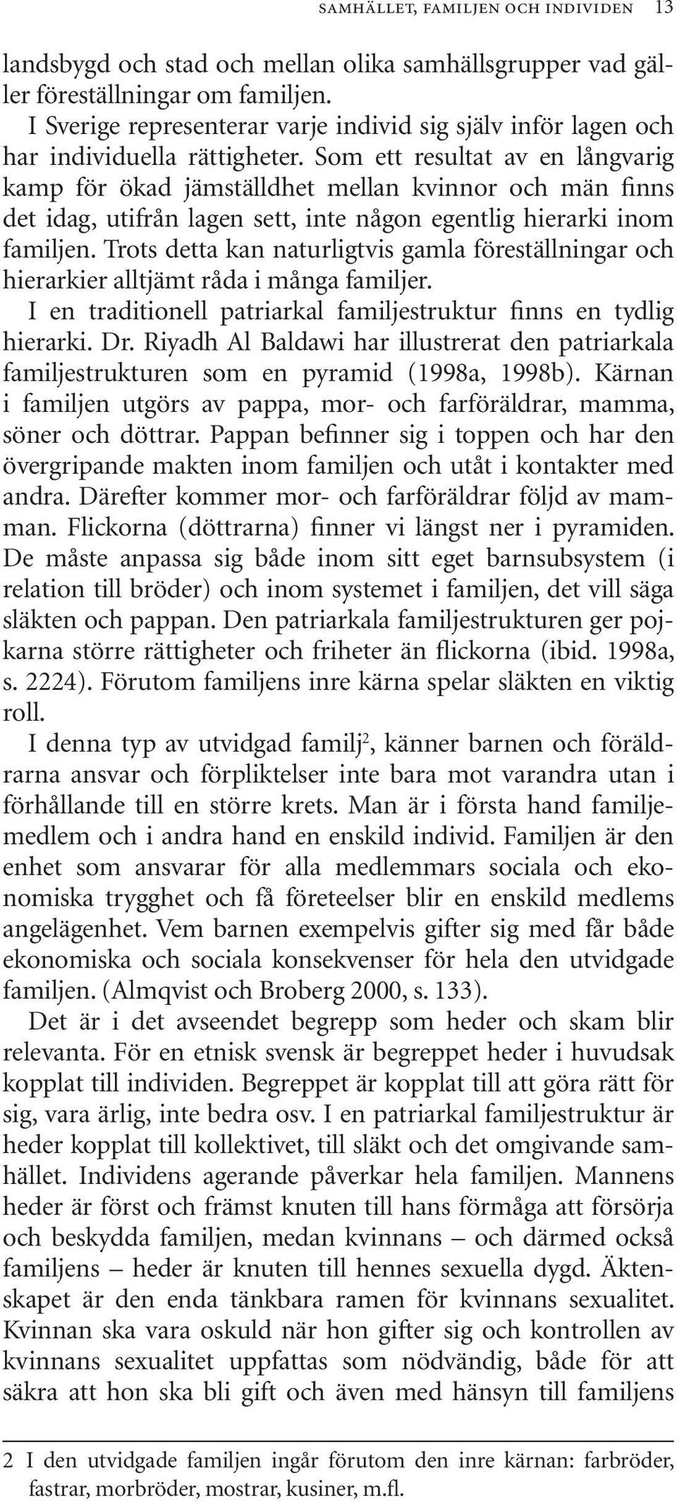 Som ett resultat av en långvarig kamp för ökad jämställdhet mellan kvinnor och män finns det idag, utifrån lagen sett, inte någon egentlig hierarki inom familjen.