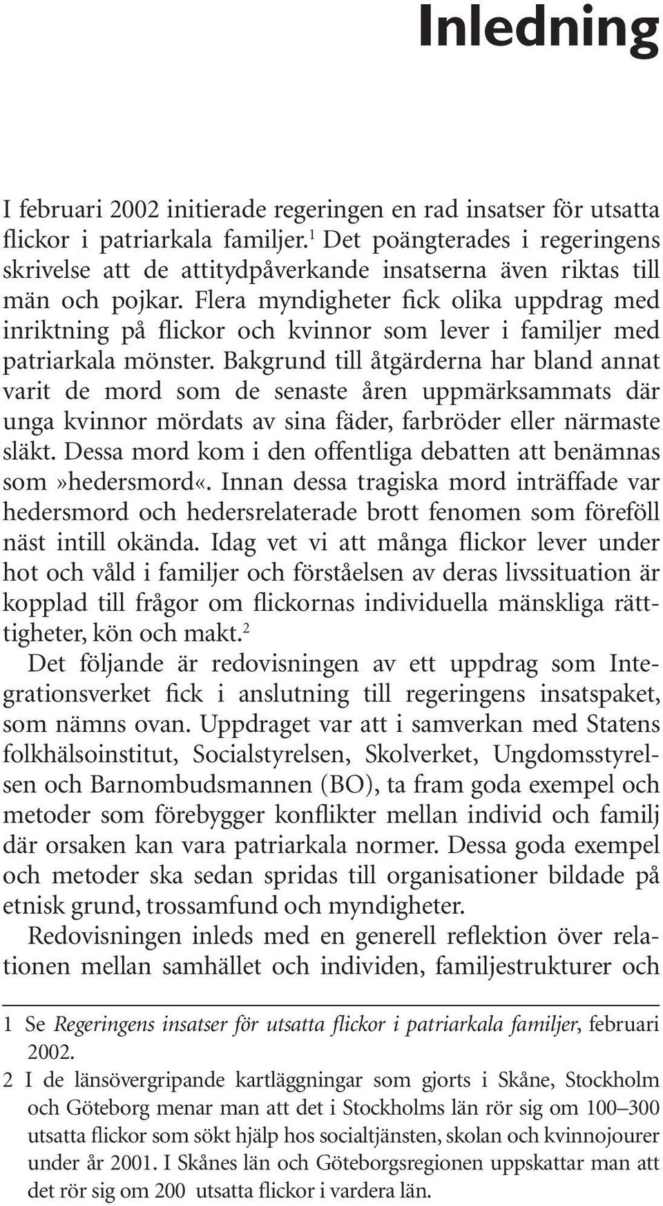 Flera myndigheter fick olika uppdrag med inriktning på flickor och kvinnor som lever i familjer med patriarkala mönster.