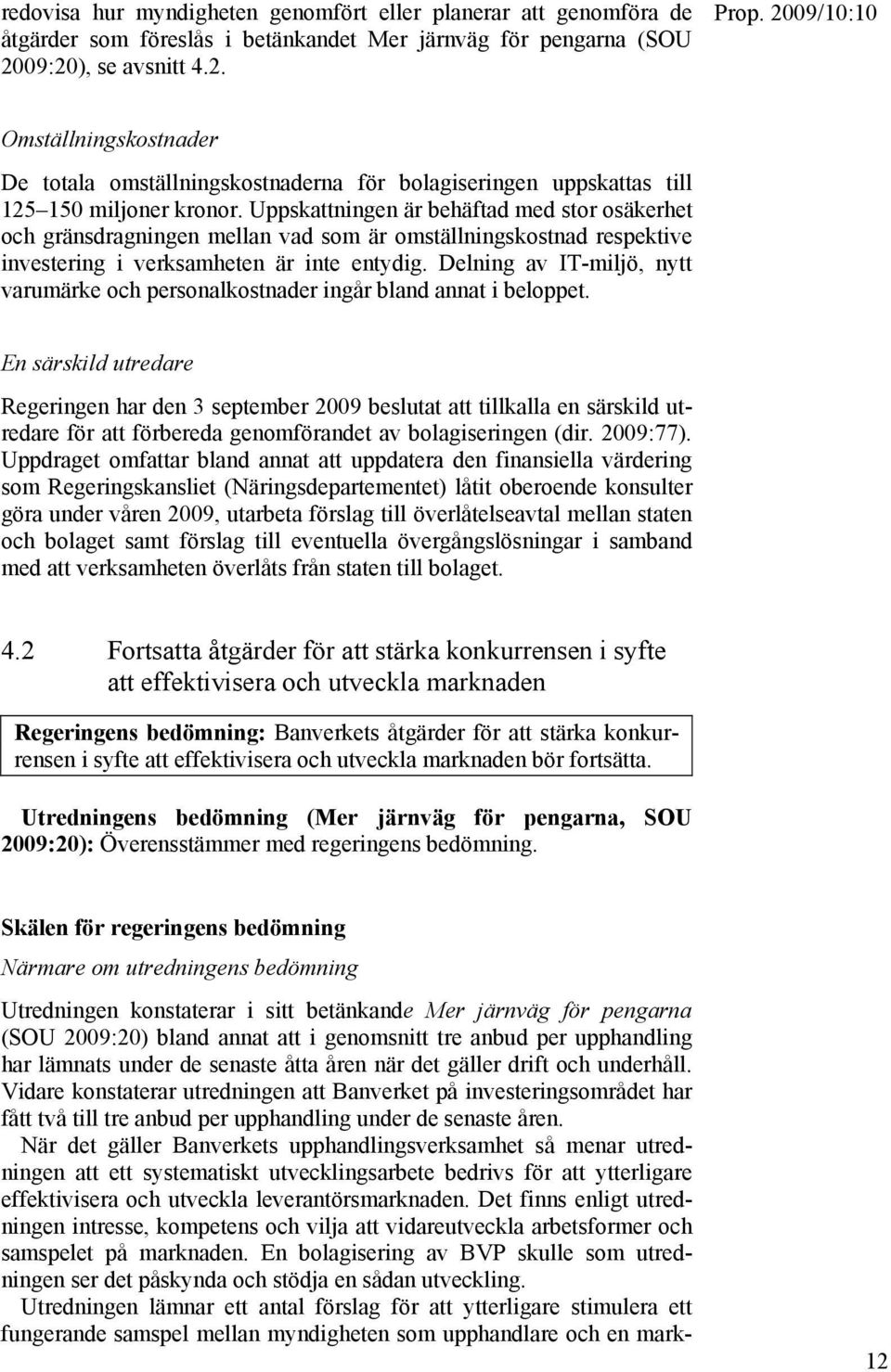 Uppskattningen är behäftad med stor osäkerhet och gränsdragningen mellan vad som är omställningskostnad respektive investering i verksamheten är inte entydig.