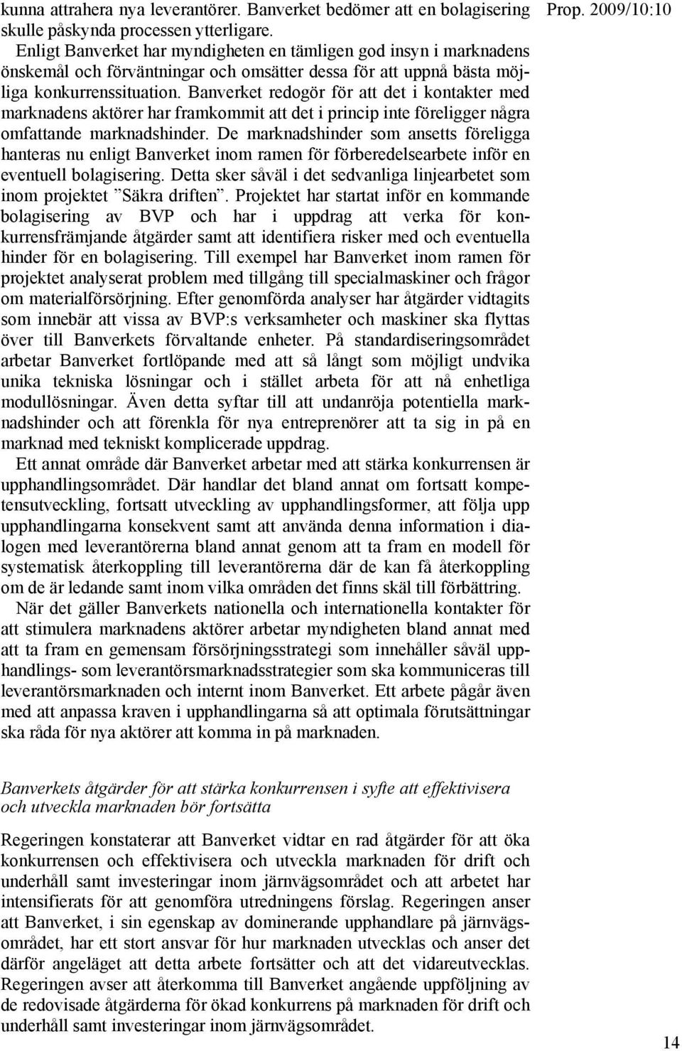 Banverket redogör för att det i kontakter med marknadens aktörer har framkommit att det i princip inte föreligger några omfattande marknadshinder.