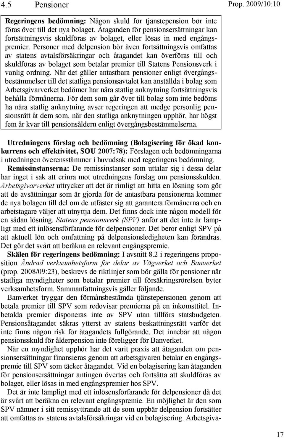 Personer med delpension bör även fortsättningsvis omfattas av statens avtalsförsäkringar och åtagandet kan överföras till och skuldföras av bolaget som betalar premier till Statens Pensionsverk i