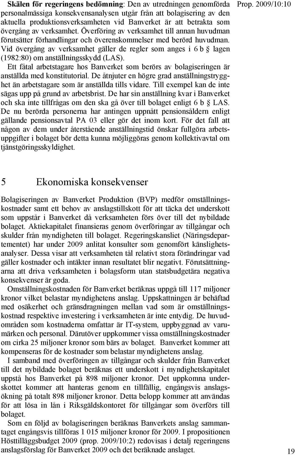 Vid övergång av verksamhet gäller de regler som anges i 6 b lagen (1982:80) om anställningsskydd (LAS).