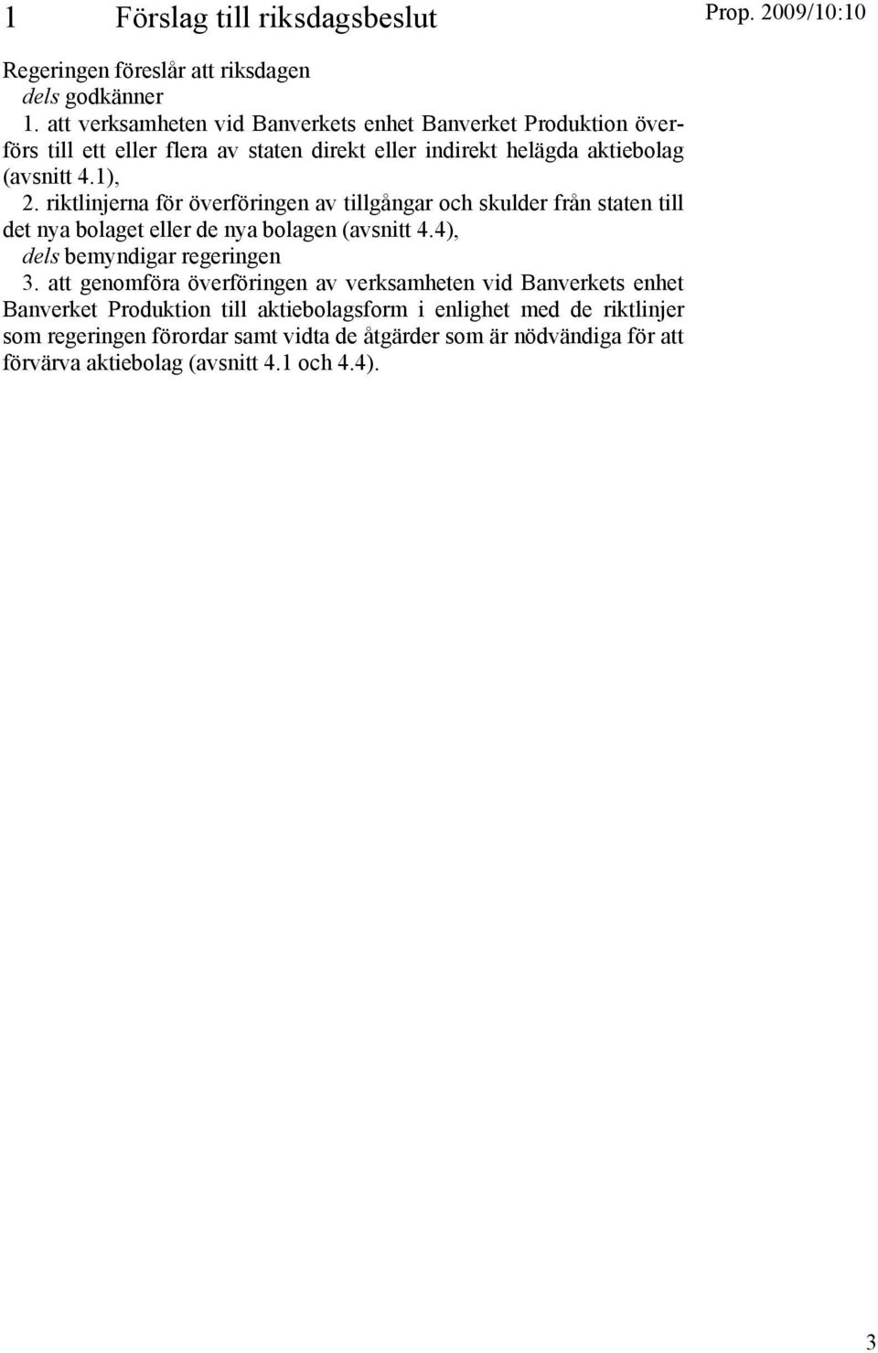 riktlinjerna för överföringen av tillgångar och skulder från staten till det nya bolaget eller de nya bolagen (avsnitt 4.4), dels bemyndigar regeringen 3.
