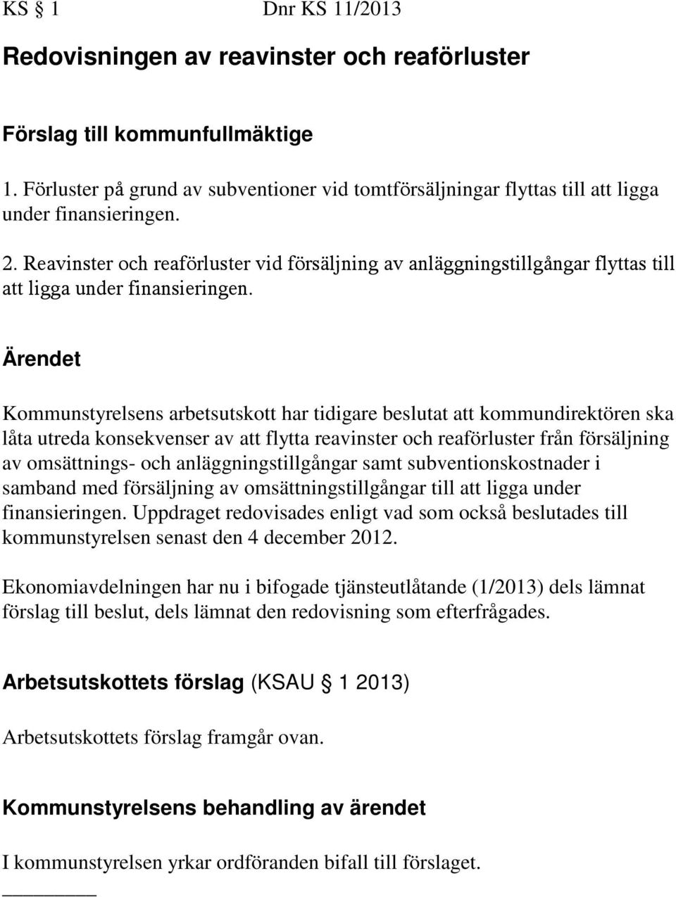 Kommunstyrelsens arbetsutskott har tidigare beslutat att kommundirektören ska låta utreda konsekvenser av att flytta reavinster och reaförluster från försäljning av omsättnings- och